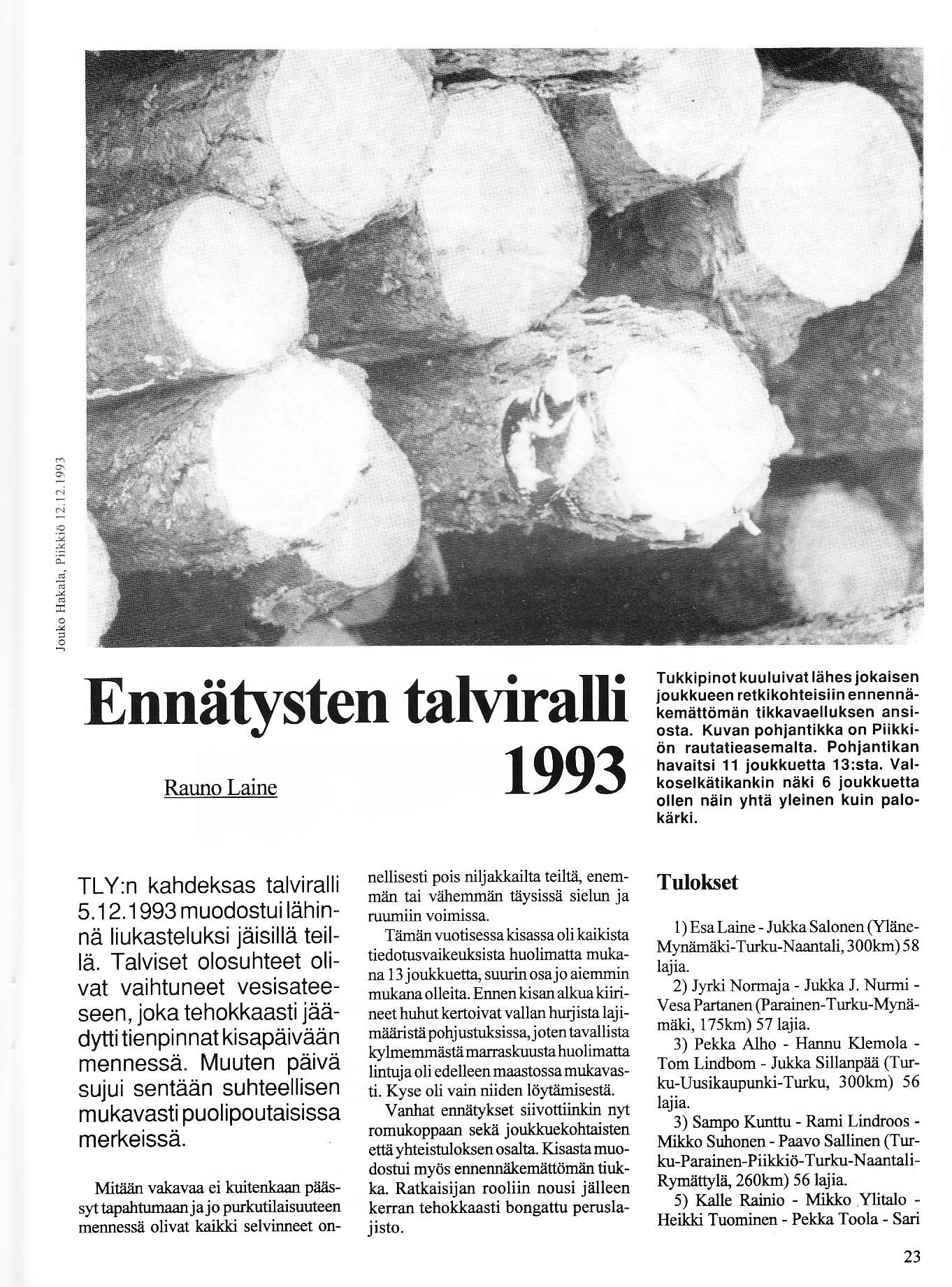 1 : Ennätysten tahiralli Rauno Laine 1993 Tukkipinot kuuluivat lähes jokaisen ioukkueen retkikohteisiin ennennäkemåttömän iikkavaelluksen ansiosta. Kuvan pohiantikka on Piikkiön rautatieasemalta.