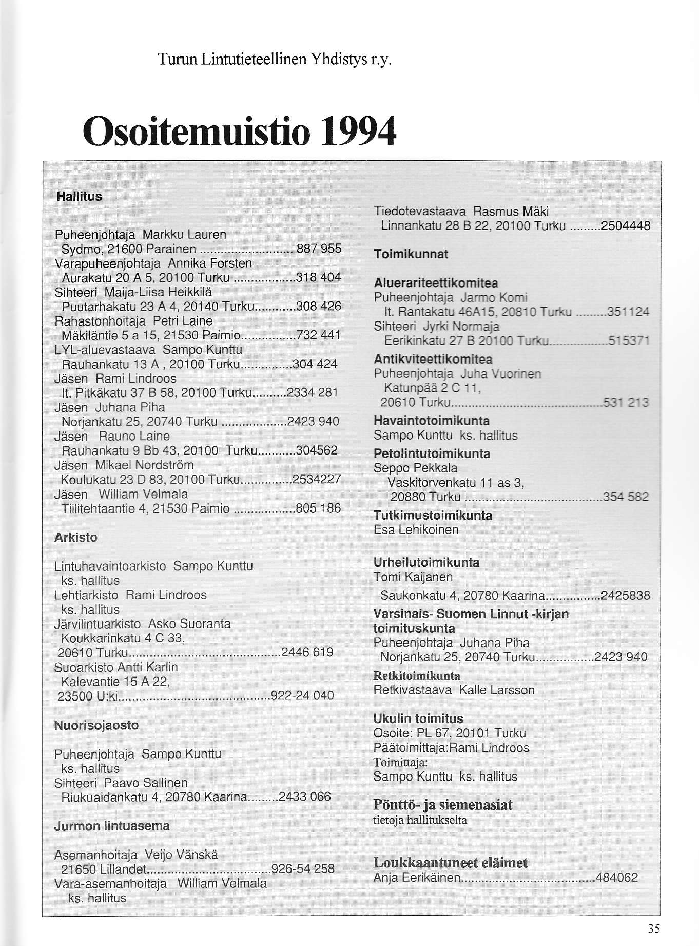 Turun Linrutieteellinen Yhdisrys r.y. Osoitemuistio 1994 Hallitus Puheenjohiaja Markku Lauren Sydrno, 21 600 Parainen... 887 955 Varapuheenjohlaja Annika Forsten Aurakatu 20 A 5, 20100 Turku.