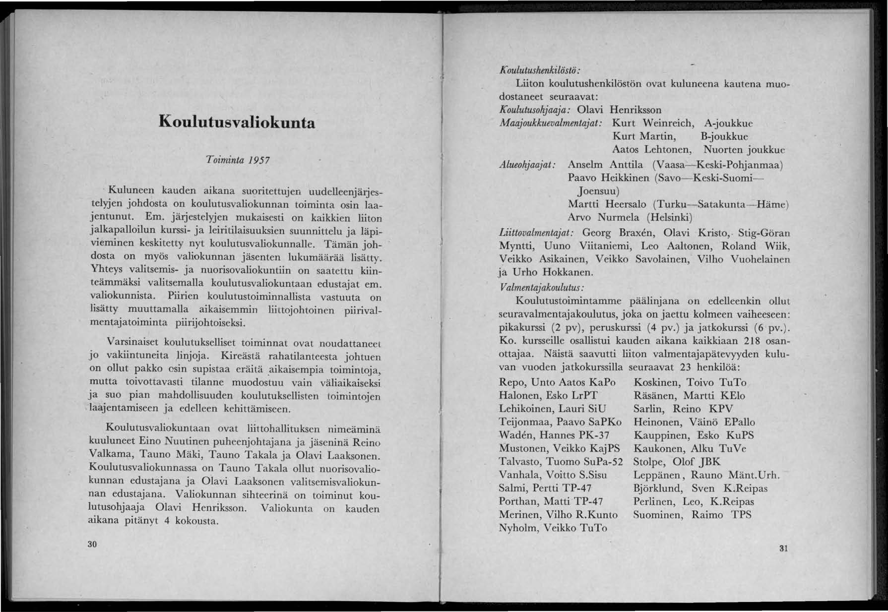 Koulutusvaliokunta Toiminta 1957 Kuluneen kauden aikana suoritettujen uudelleenjärjestelyjen johdosta on koulutusvaliokunnan toiminta osin laajentunut. Em.