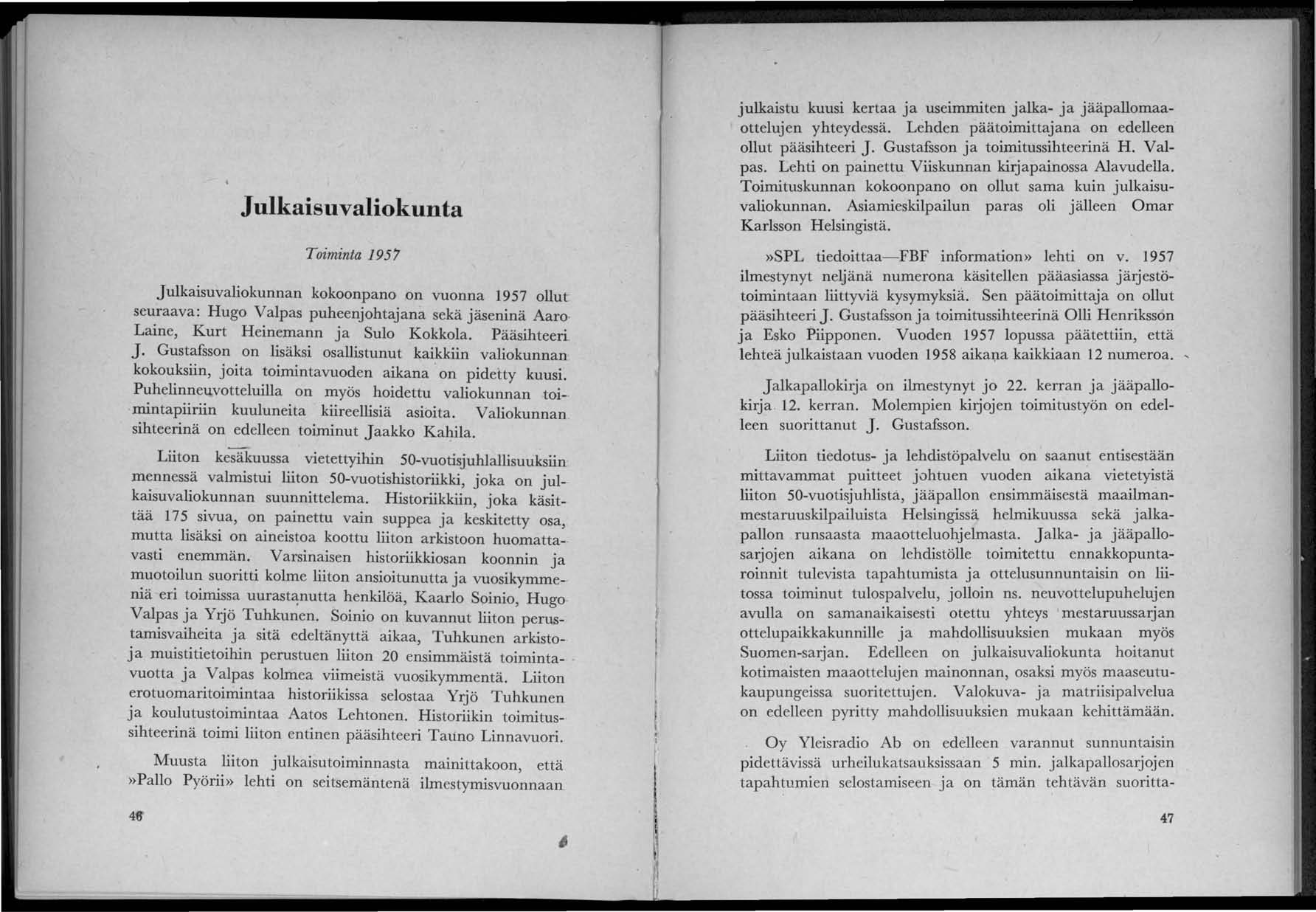 Julkaisuvaliokunta Toiminta 195'7 Julkaisuvaliokunnan kokoonpano on vuonna 1957 ollut seuraava: Hugo Valpas puheenjohtajana sekä jäseninä Aaro Laine, Kurt Heinemann ja Sulo Kokkola. Pääsihteeri J.
