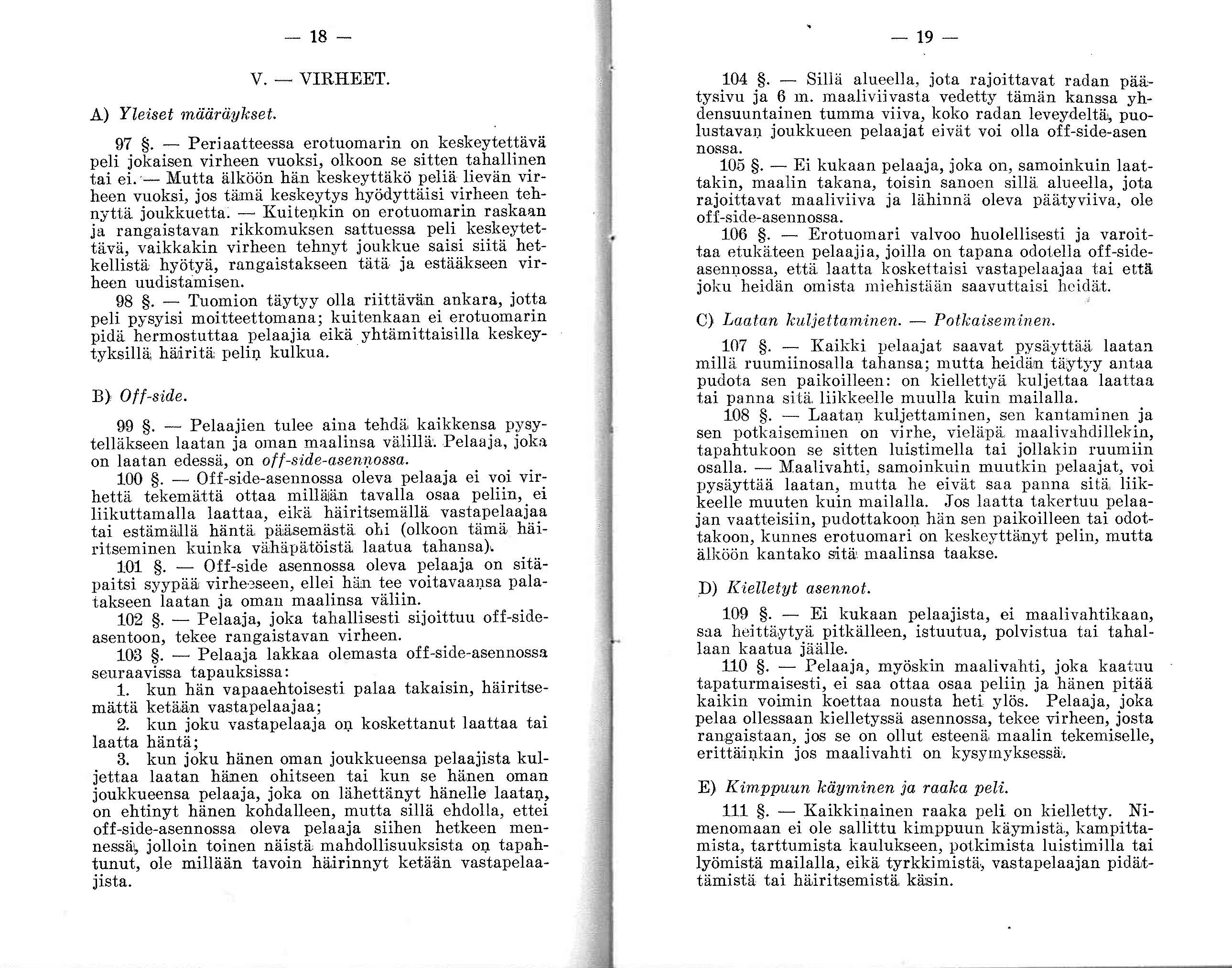 A) Yleiset määräykset. - 18- V. - VIRHEET. 97. - Periaatteessa erotuomarin on keskeytettävä peli jokaisen virheen vuoksi, olkoon se sitten tahallinen tai ei.