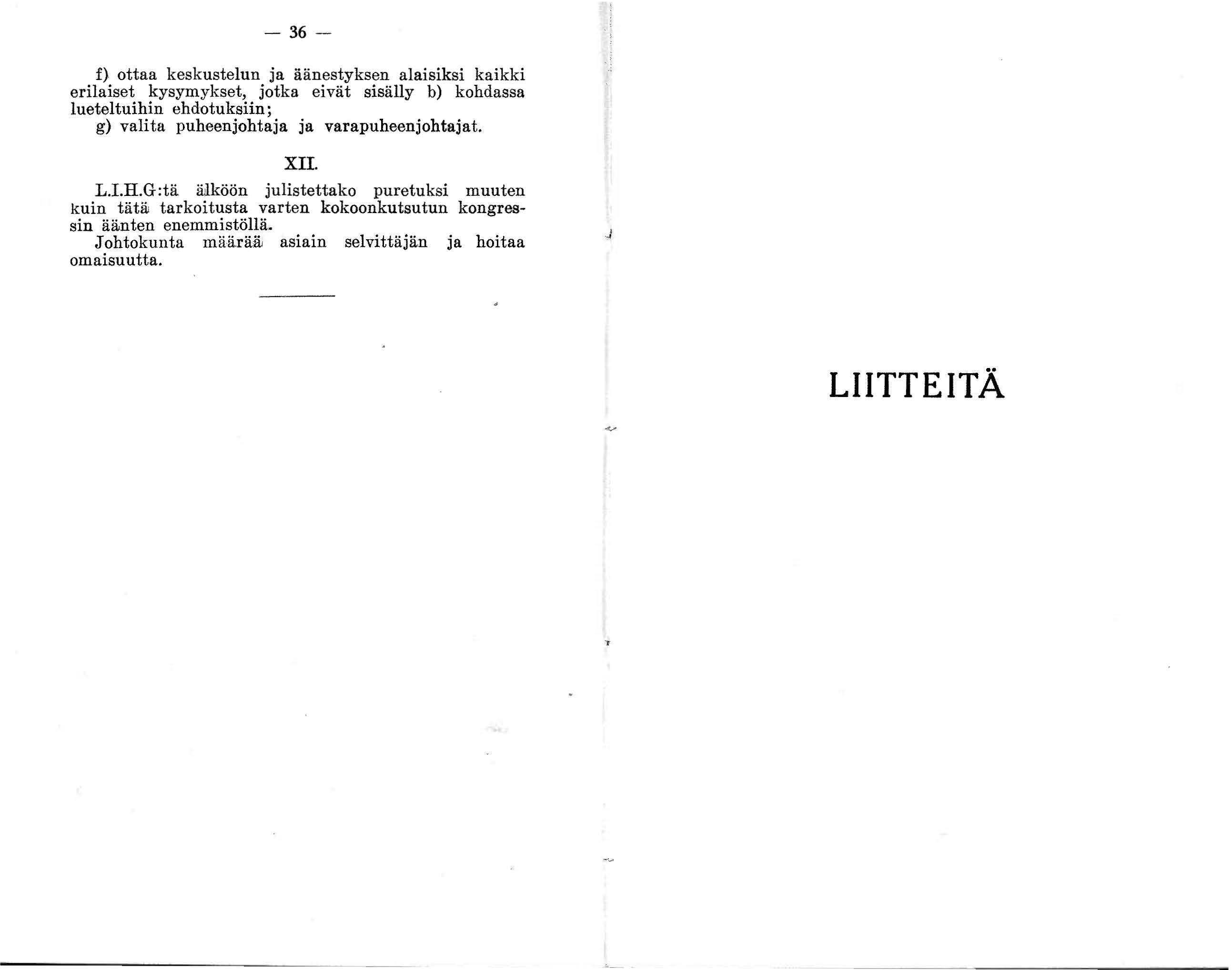 - 36- f). ottaa keskustelun ja äänestyksen alaisiksi kaikki erilaiset kysymykset, jotka eivät sisälly b) kohdassa lueteltuihin ehdotuksiin; g) valita puheenjohtaja ja varapuheenjohtajat. XII. L.