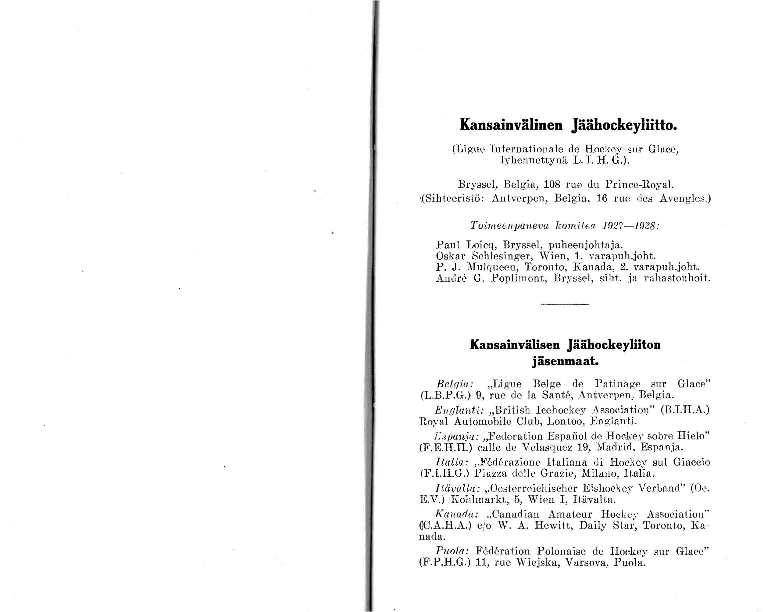 I Kansainvälinen Jäähockeyliitto. (Ligue rnternationale de Hoekey sur Glaee, lyhennettynä L. I. H. G.). Bryssel, Belgia, 108 rue du PriJ.lce-Royal.