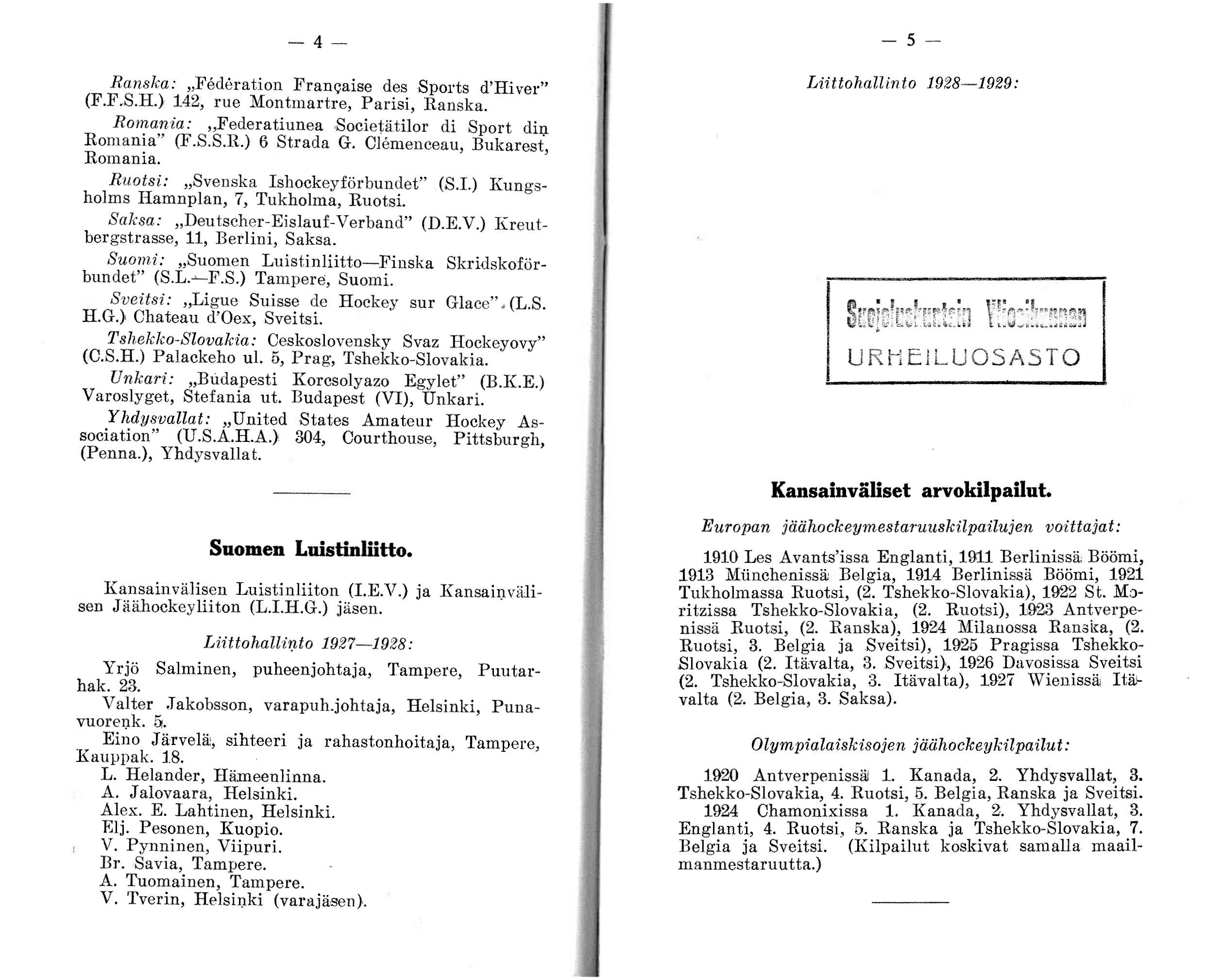 -4- Ranska: "Federation FranQaise des Sports d'hiver" (F.F.S.H.) 142, rue Montmartre, Parisi, Ranska. Romania : "Federatiunea Societätilor di Sport dij;l Rom a n~a" (F.S.S.R.) 6 Strada G.