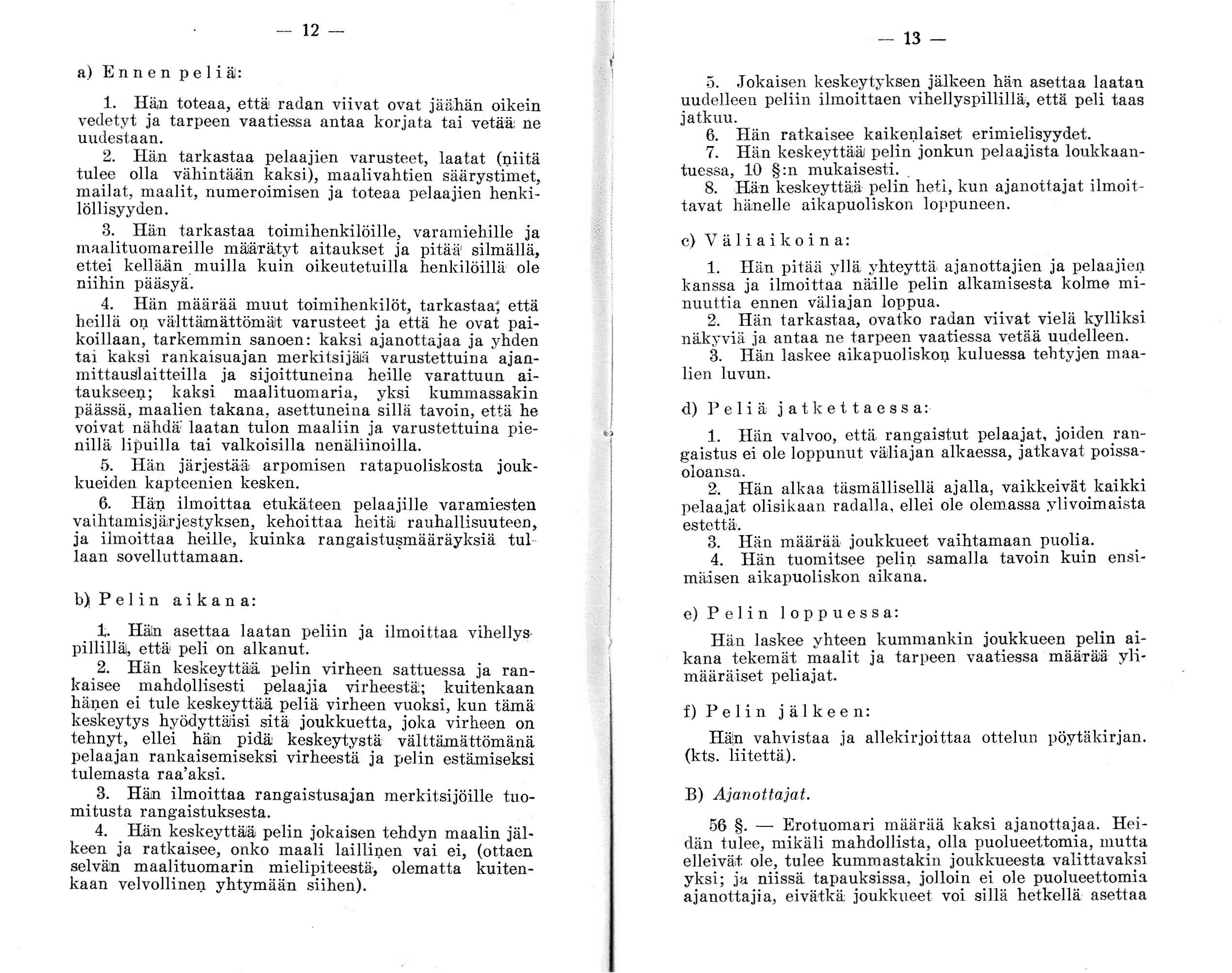 a) En n e n p e li äl: - 12-1. H.ä.n toteaa, ettli' radan viivat ovat jäähän oikein vedetyt Ja tarpeen vaatiessa antaa korjata tai vetää ne uudestaan. 2.