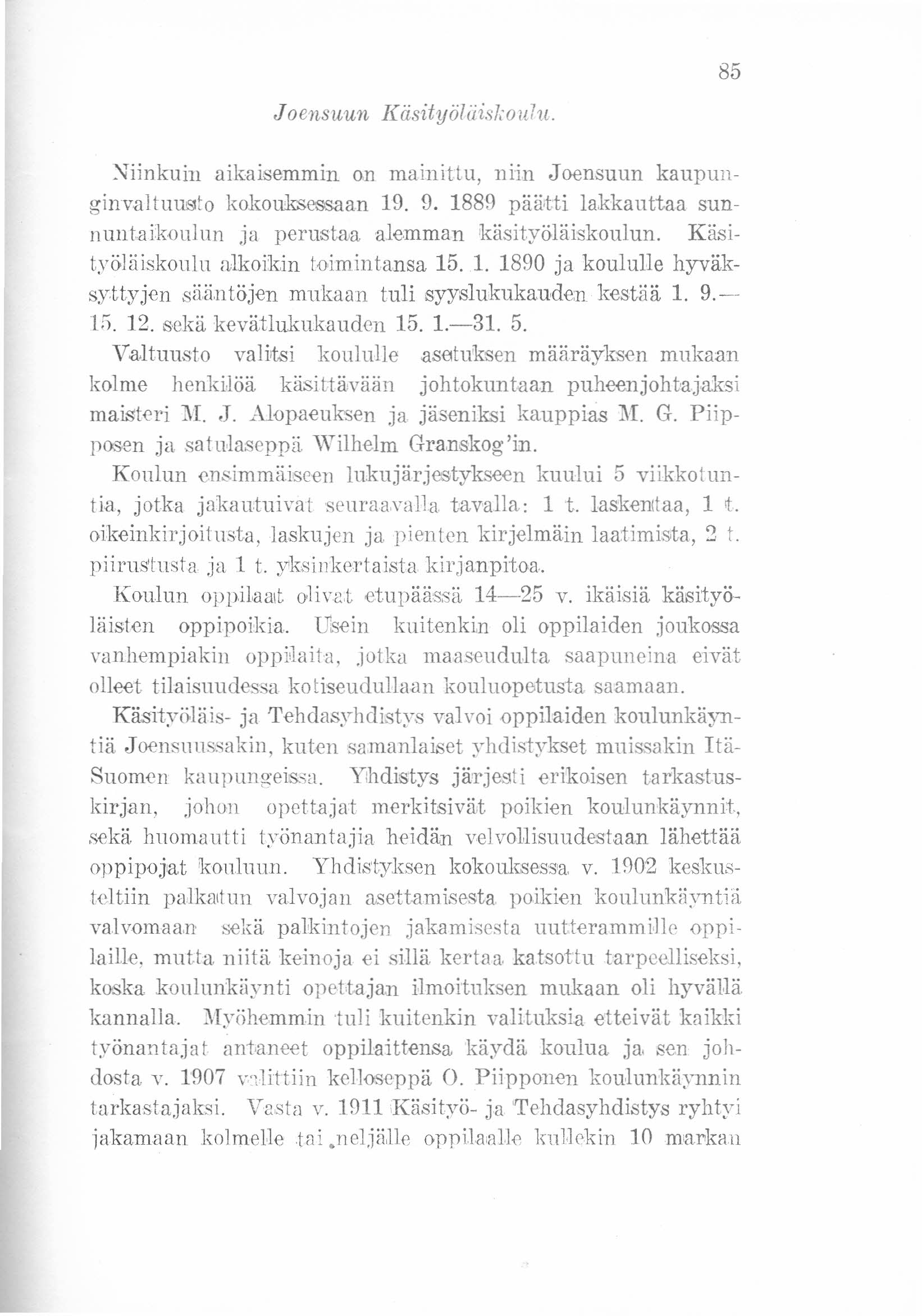 85 Joensuun ]fäsityöliiiskon/1l. Niinkuin aikaisemmin on mainittu, niin Joensuun kaupunginvaltuusto kokouksessaan 19. 9. 1889 päätti lakkauttaa sunnuntaikoulun ja perustaa alemman käsityöläiskoulun.