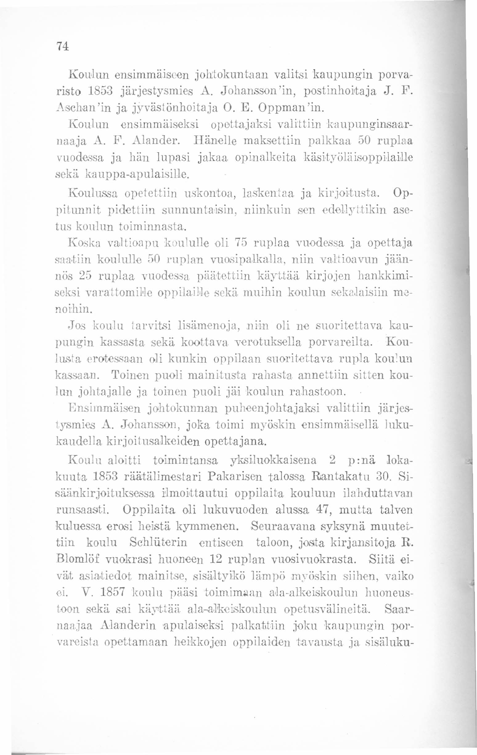 74 Koulun ensimmäiseen johtokuntaan valitsi kaupungin porvaristo 1853 järjestysmies A..Iohanssonin, postinhoitaja J. F. Asehanin ja jyvästonhoitaja O. E. Oppman'in.