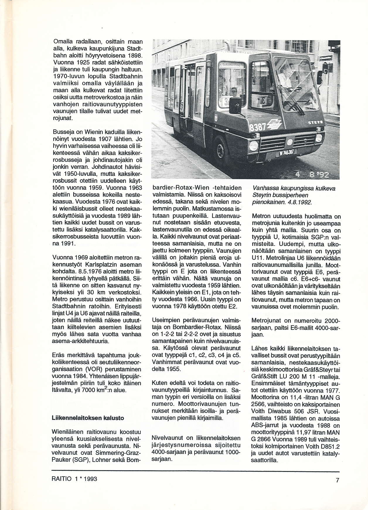 Omalla raclallaan, osittain näan alla, kulkeva kaupunkijuna Stadtbahn aloitti höyryvetoisena 1898. Vuonna 1925 radal siåhköistettiin ia liikenne tuli kaupungin haltuun.