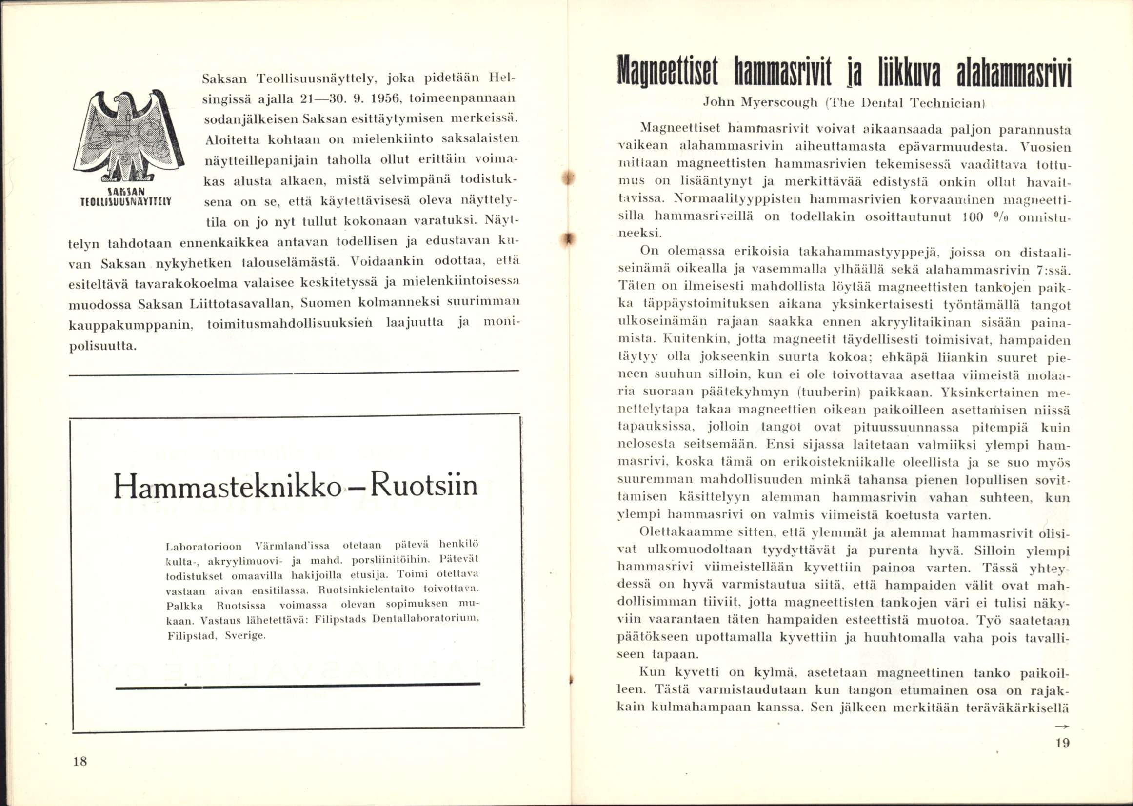 Saksan Teollisuusnäyttely, joka pidetään Helsingissä ajalla 21 30. 9. 1956. loimeenpannaan sodanjälkeisen Saksan esitläylymisen merkeissä.