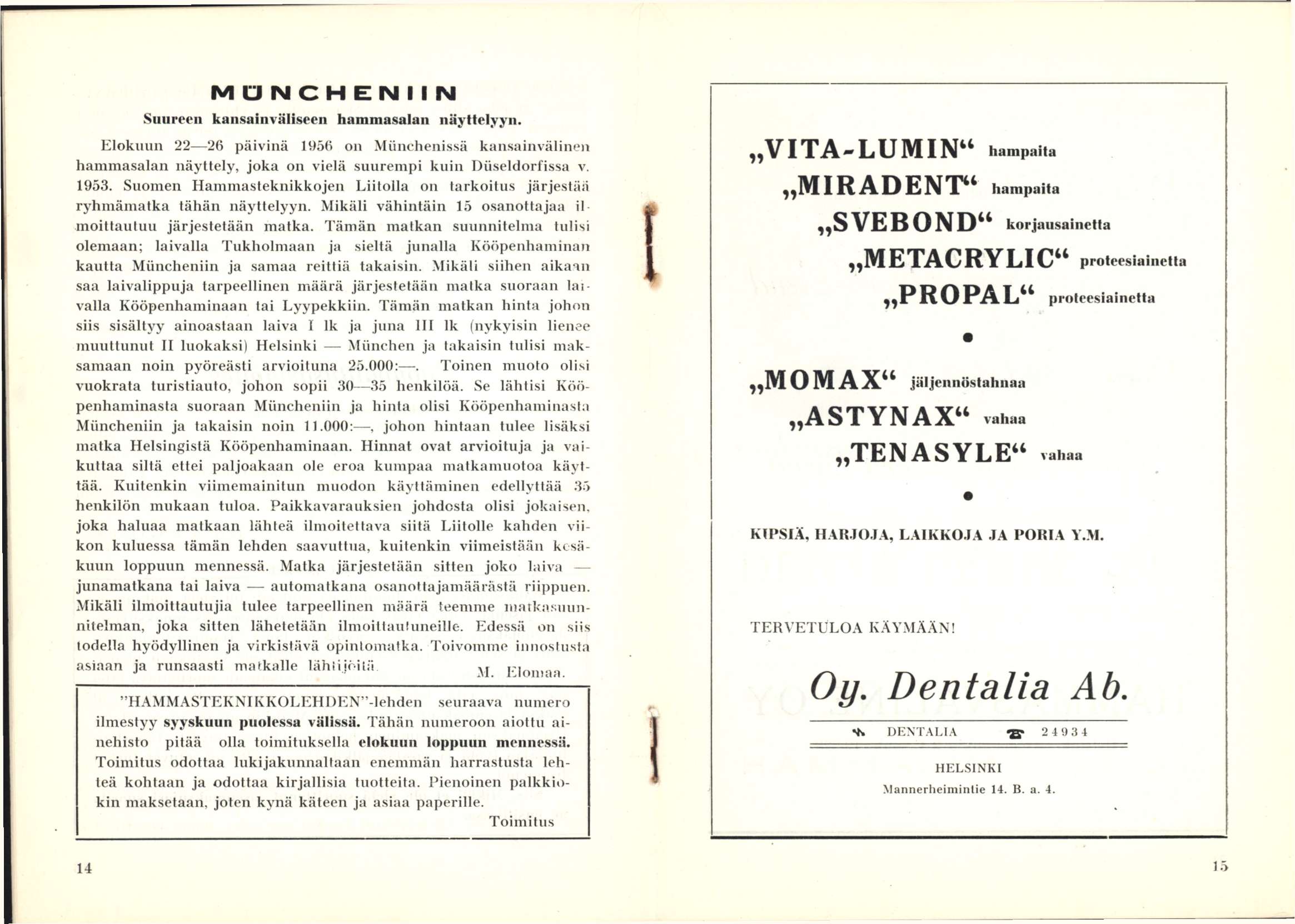 M U N C H E N I I N Suureen kansainväliseen hammasalan näyttelyyn. Elokuun 22 26 päivinä 1956 on Miinchenissä kansainvälinen hammasalan näyttely, joka on vielä suurempi kuin Diiseldorfissa v. 1953.