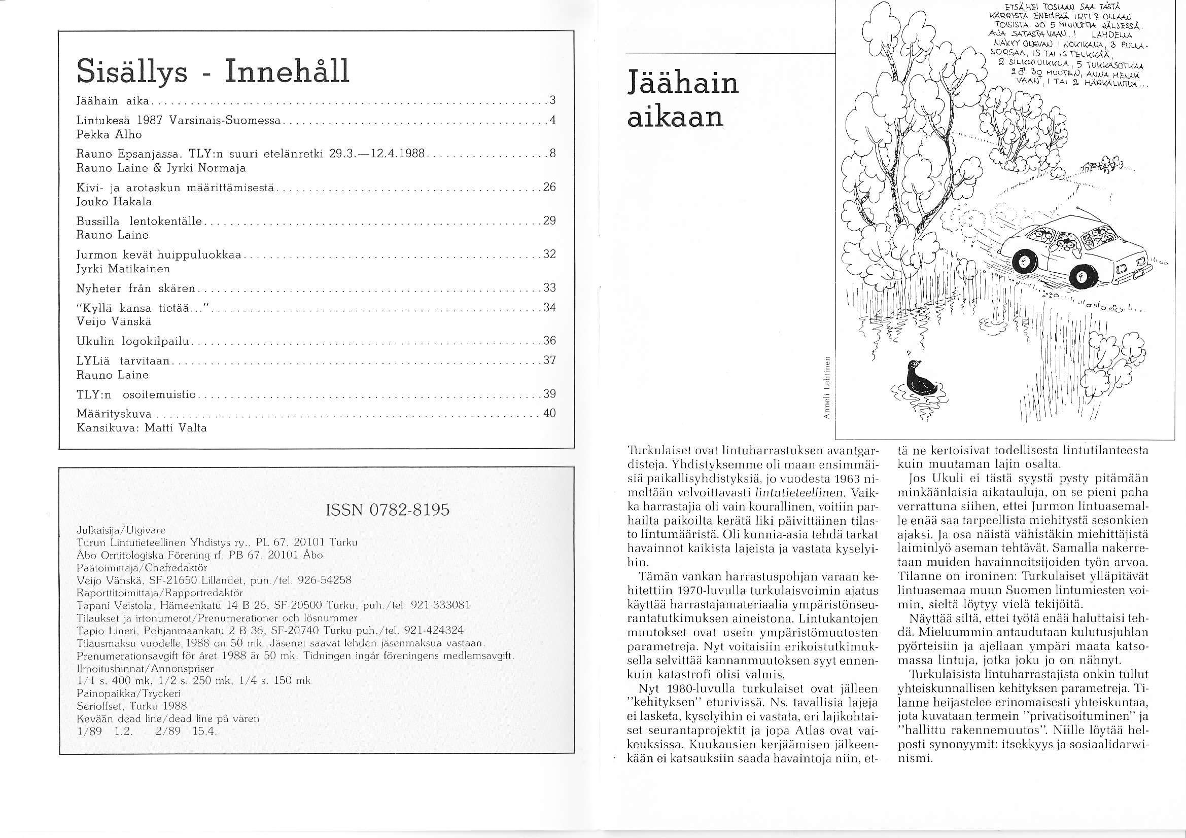 Sisallys - Innehåll Iäähain aika....3 Lintukesä 1987 Varsinais-Suomessa...4 Pekka Älho Rauno Epsanjassa- TLY:n suuri eielänreiki 29.3. I2.4.I9BB.