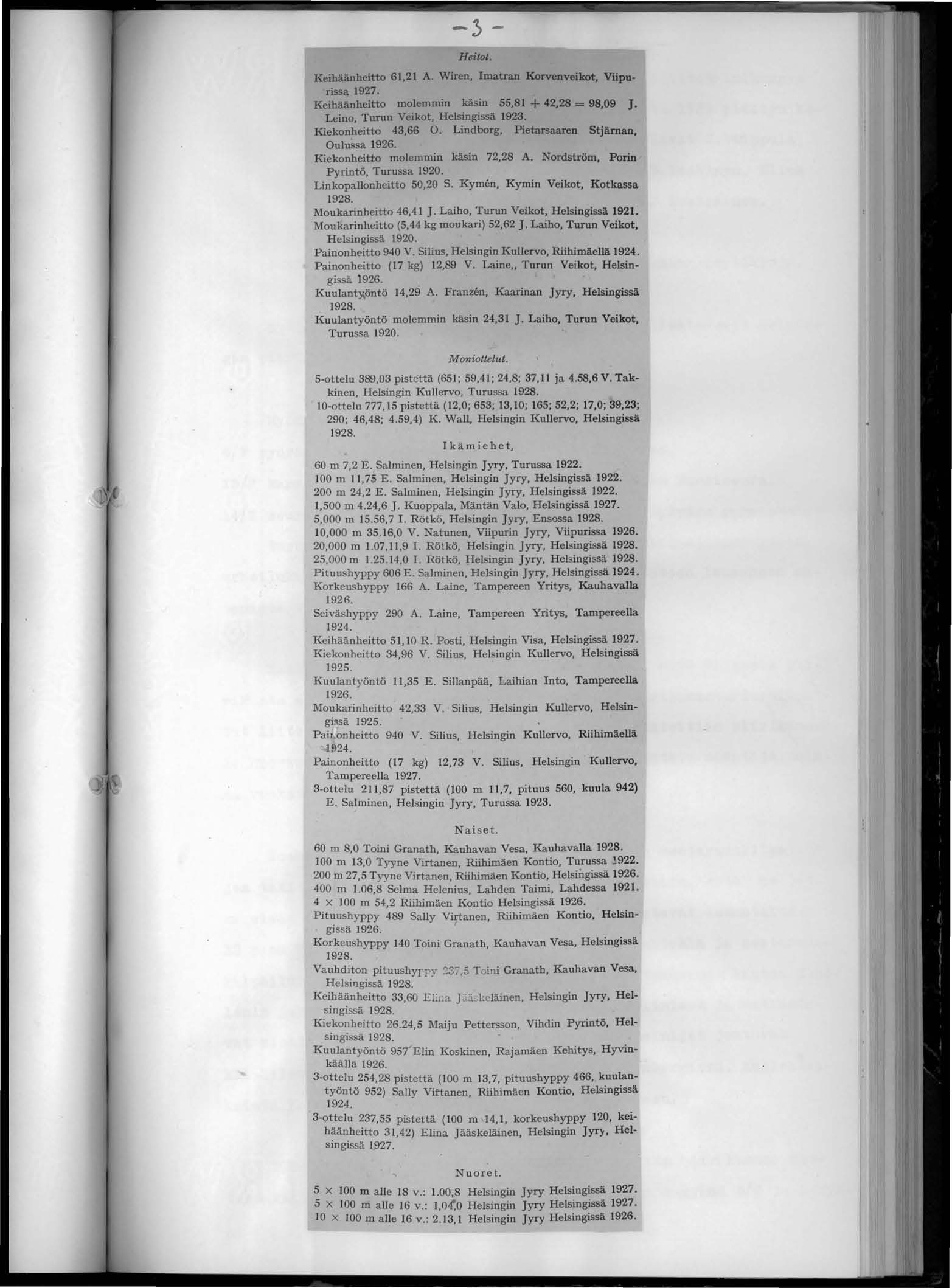 -;)- Heitoi. Keihäänheitto 61,21 A. Wiren, Imatran Korvenveikot, Viipurissa 1927. Keihäänheitto molemmin käsin 55,81 + 42,28 = 98,09 J. Leino, Turun Veikot, Helsingissä 1923. Kiekonheitto 43,66 O.