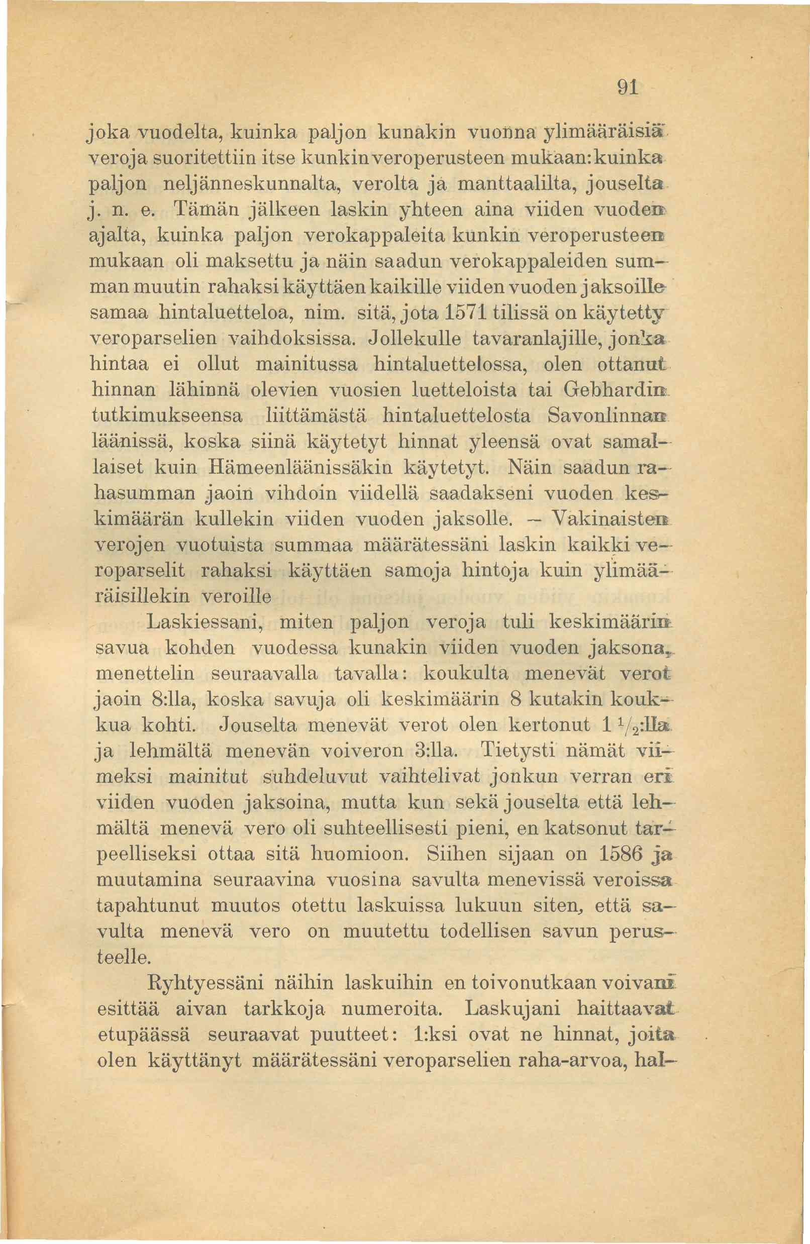 91 joka vuodelta, kuinka paljon kunakin vuonna ylimääräisiä veroja suoritettiin itse kunkin veroperusteen mukaan:kuinka paljon neljänneskunnalta, verolta ja manttaalilta, jouselta j. n. e.