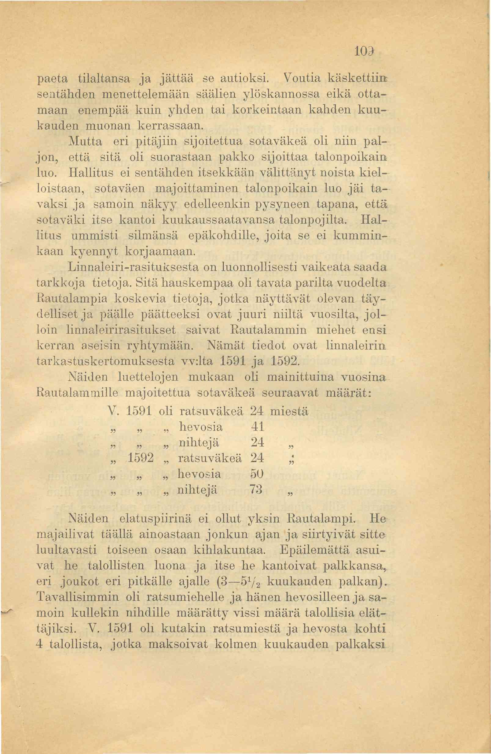 103 paeta tilaltansa ja jättää se autioksi. Voutia käskettiin sentähden menettelemään säälien ylöskannossa eikä ottamaan enempää kuin yhden tai korkeintaan kahden kuukauden muonan kerrassaan.