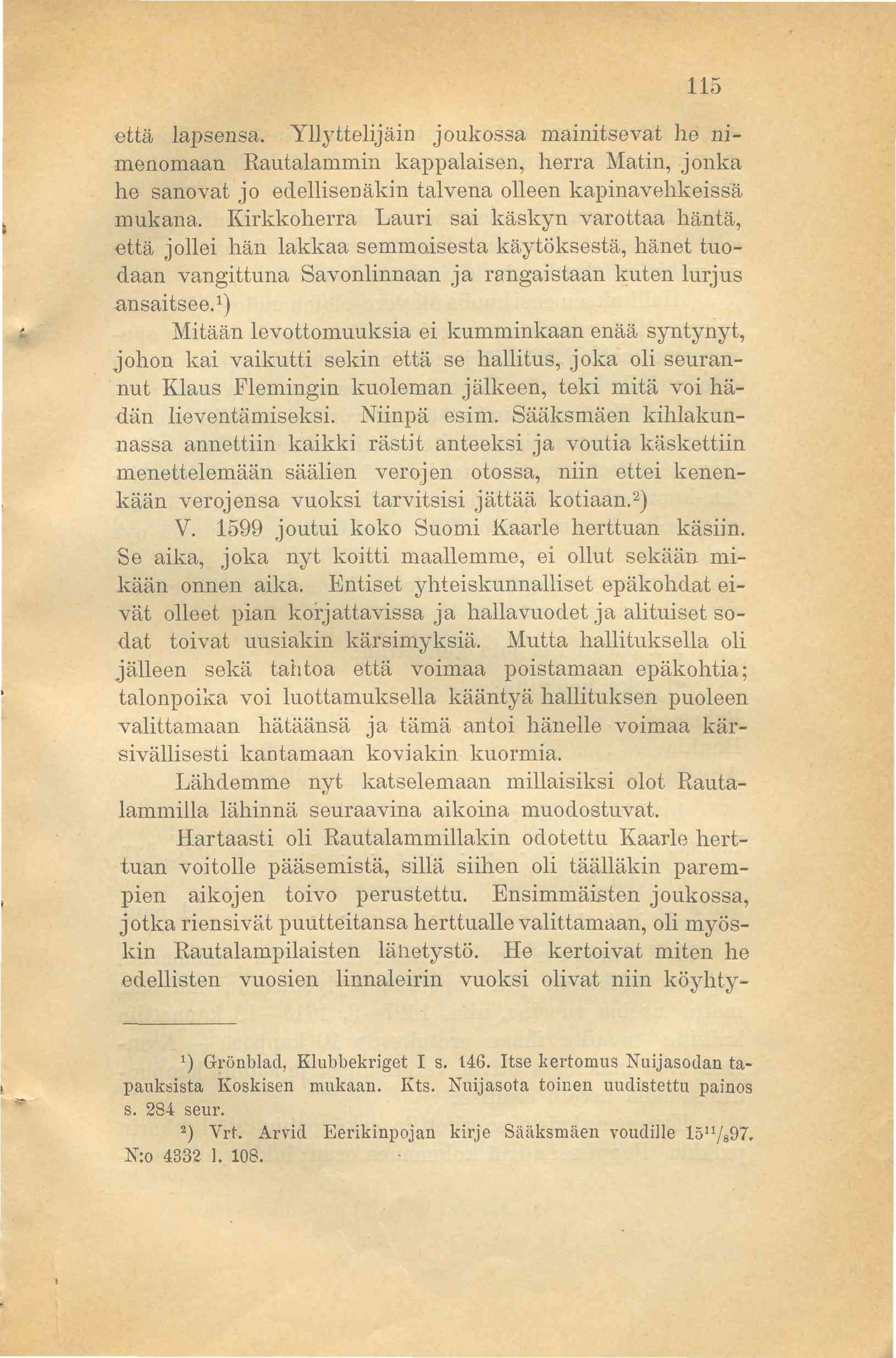 115 että lapsensa. Yllyttelijäin joukossa mainitsevat he nimenomaan Rautalammin kappalaisen, herra Matin, jonka he sanovat jo edellisenäkin talvena olleen kapinavehkeissä mukana.