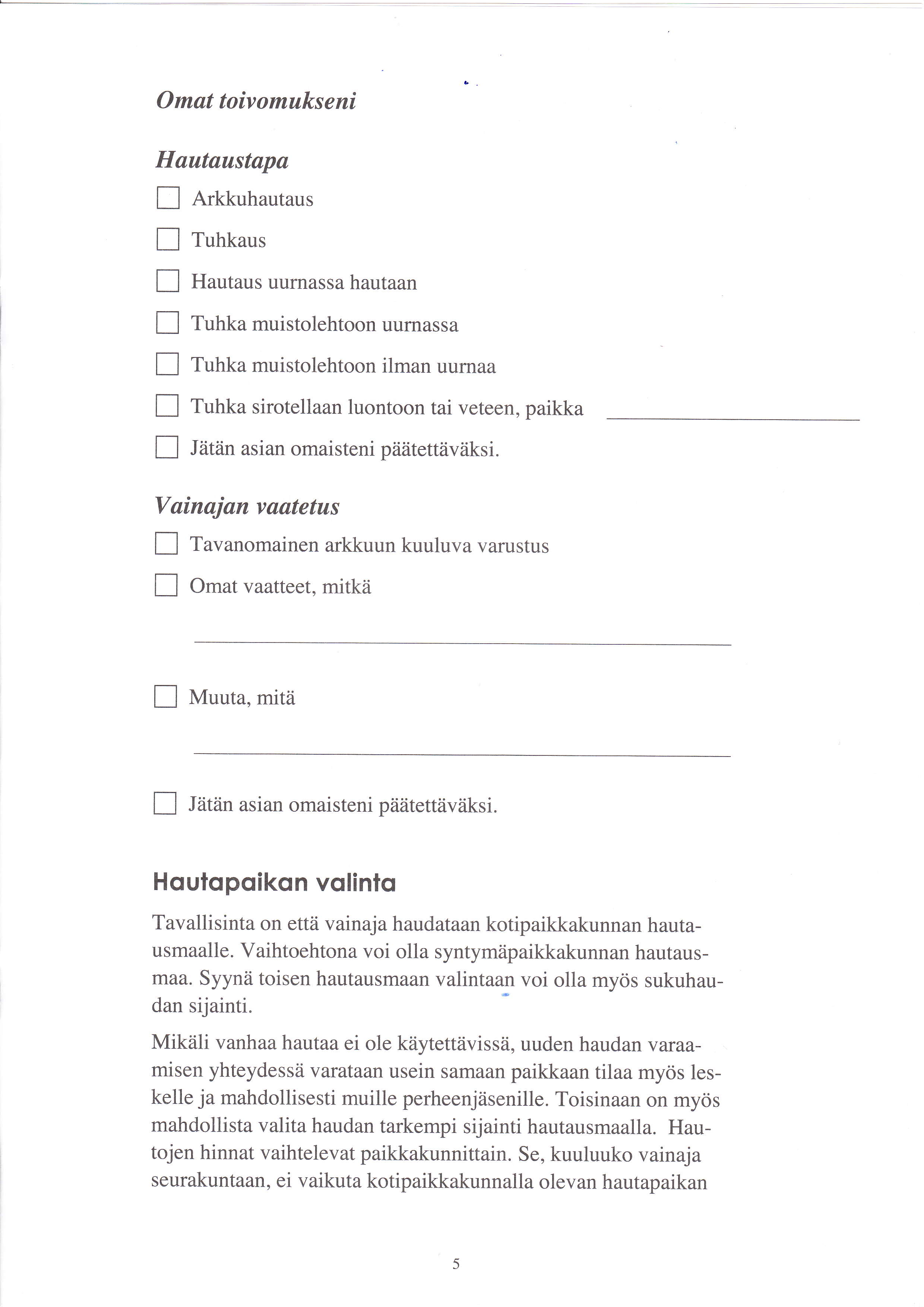 Omat toivomukseni Hautaustapa I nr*uhautaus tr uhkaus Hautaus uurnassa hautaan uhka muistolehtoon uurnassa uhka muistolehtoon ilman uurnaa uhka sirotellaan luontoon tai veteen, paikka Jätän asian