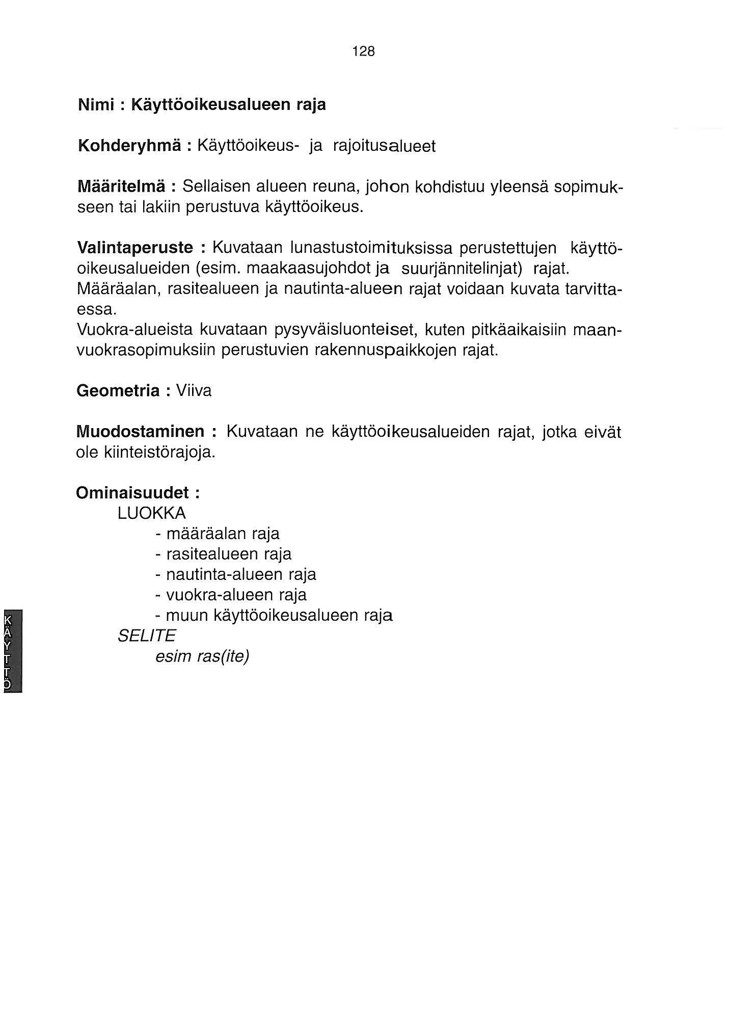 28 Nimi : Käyttöoikeusalueen raja Kohderyhmä : Käyttöoikeus- ja rajoitusalueet Määritelmä: Sellaisen alueen reuna, johon kohdistuu yleensä sopimukseen tai lakiin perustuva käyttöoikeus.