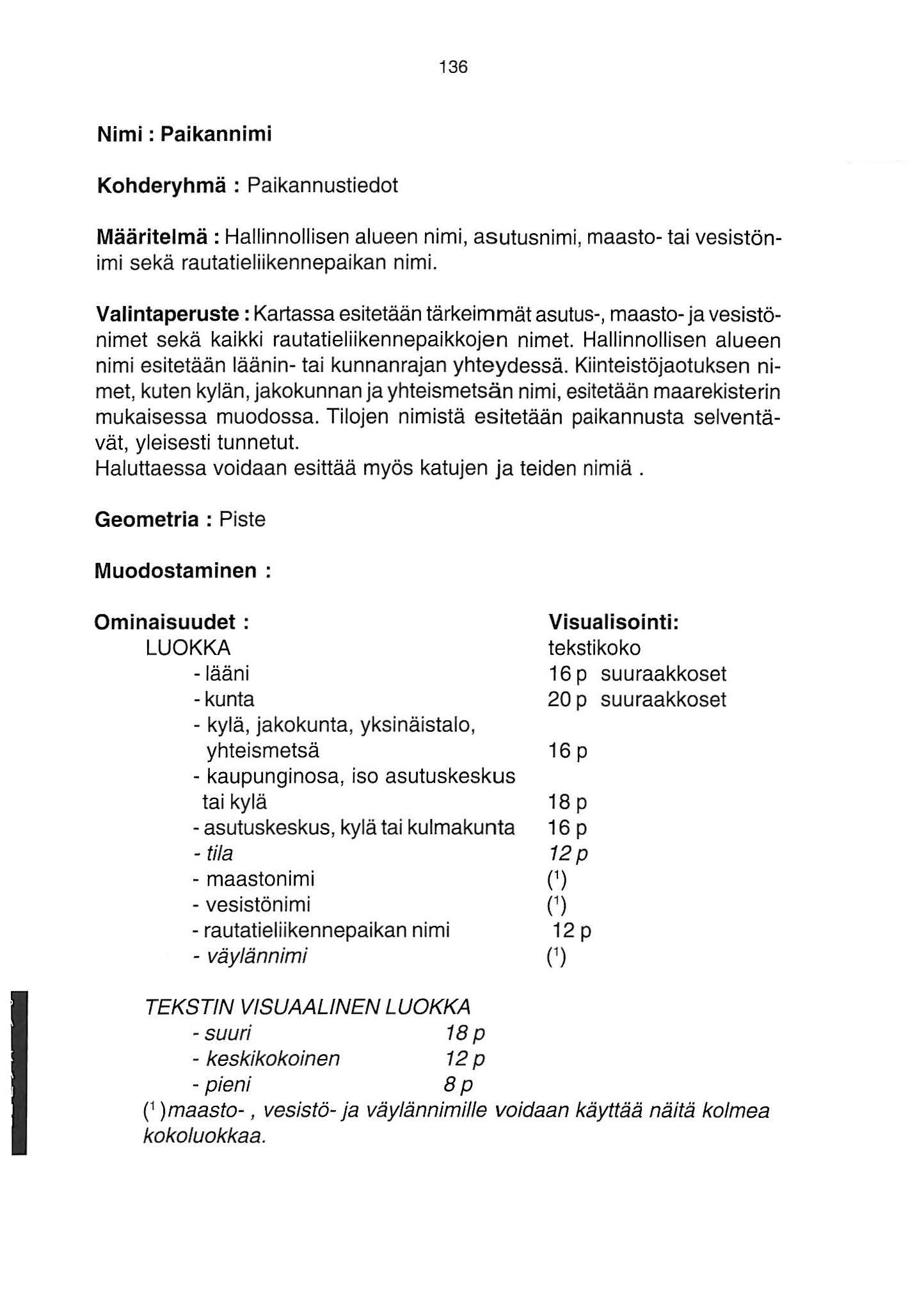 36 Nimi : Paikannimi Kohderyhmä : Paikannustiedot Määritelmä: Hallinnollisen alueen nimi, asutusnimi, maasto- tai vesistönimi sekä rautatieliikennepaikan nimi.