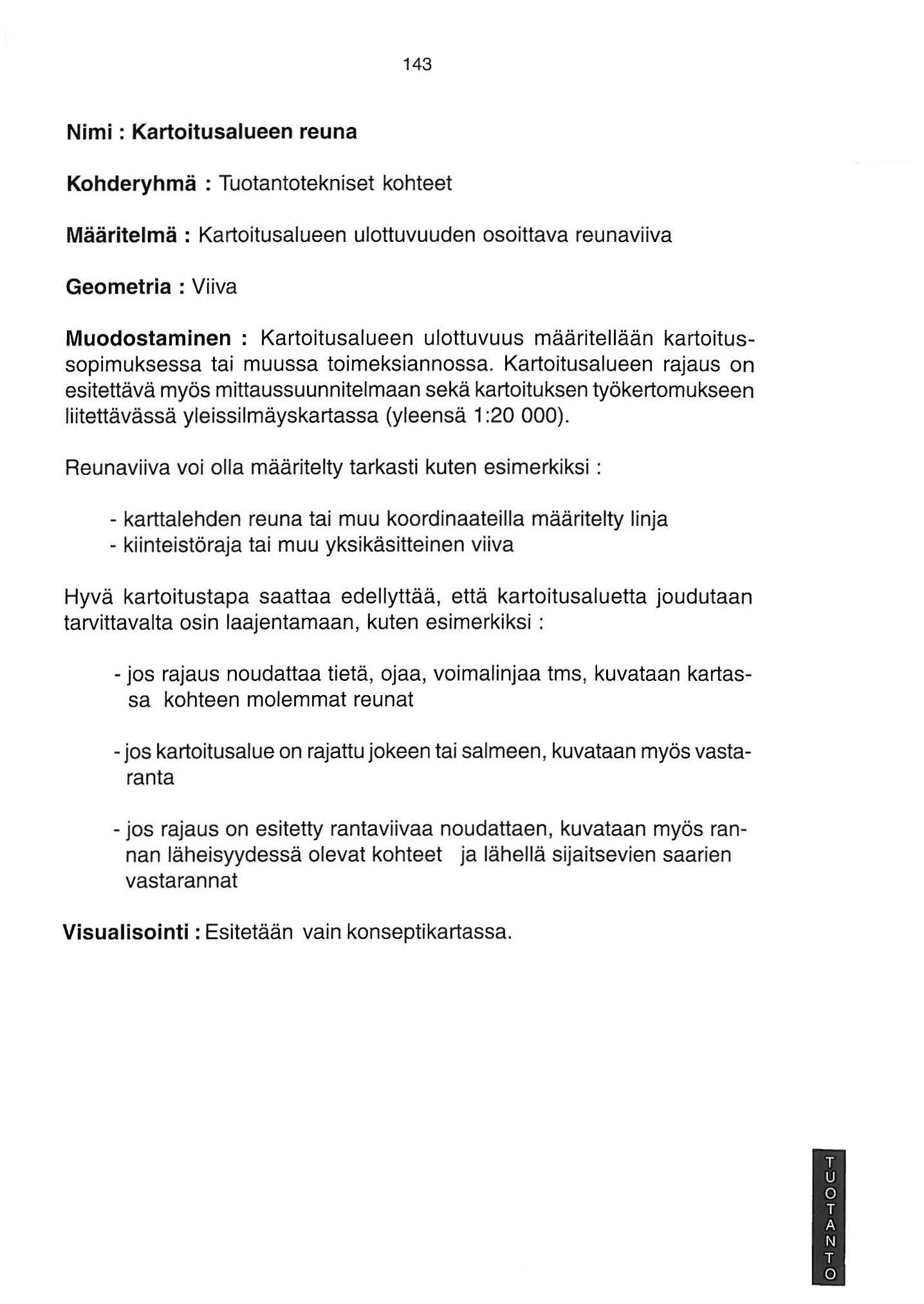 43 Nimi : Kartoitusalueen reuna Kohderyhmä : Tuotantotekniset kohteet Määritelmä : Kartoitusalueen ulottuvuuden osoittava reunaviiva Geometria: Viiva Muodostaminen : Kartoitusalueen ulottuvuus