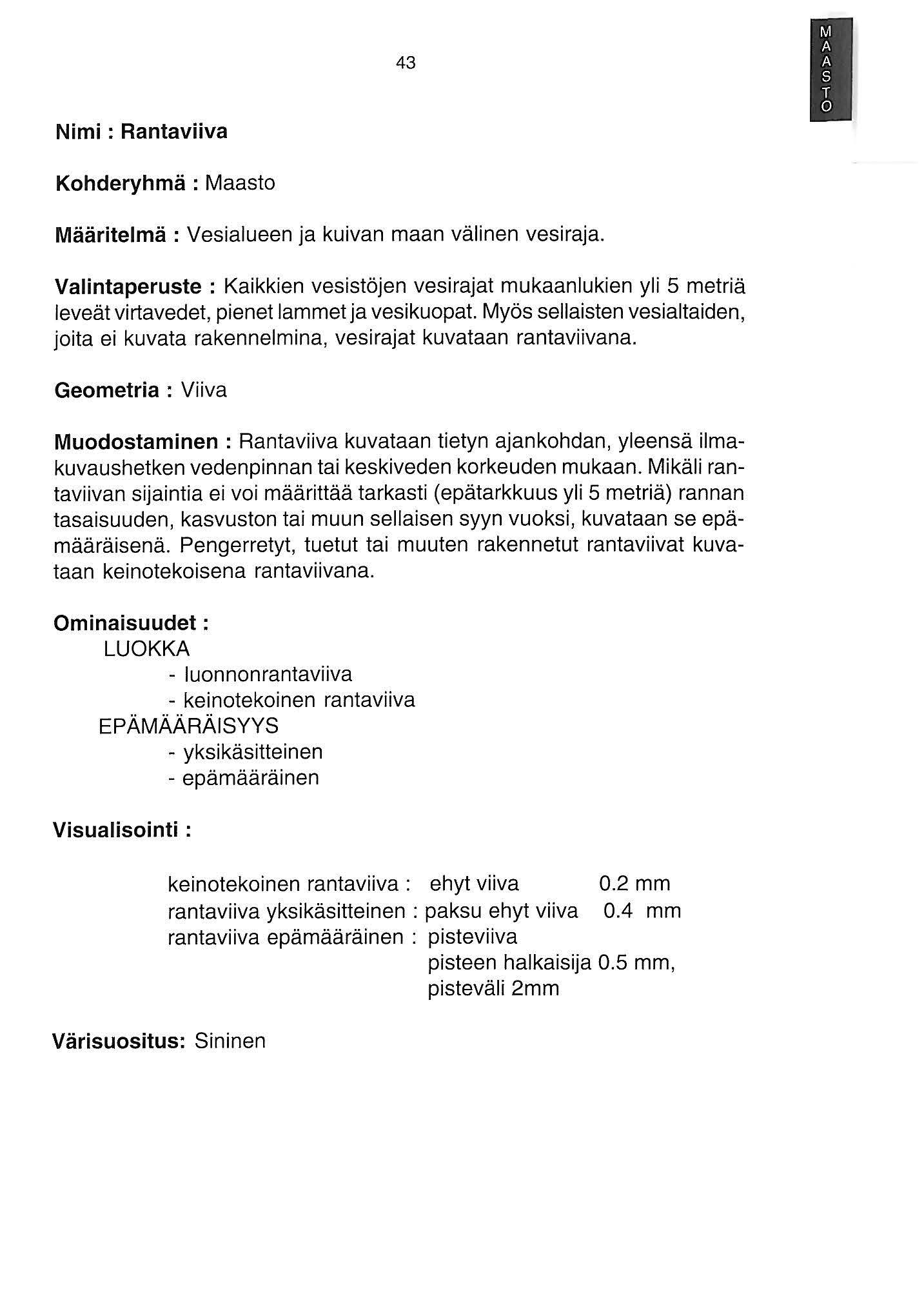 43 Nimi : Rantaviiva Kohderyhmä : Maasto Määritelmä : Vesialueen ja kuivan maan välinen vesiraja.