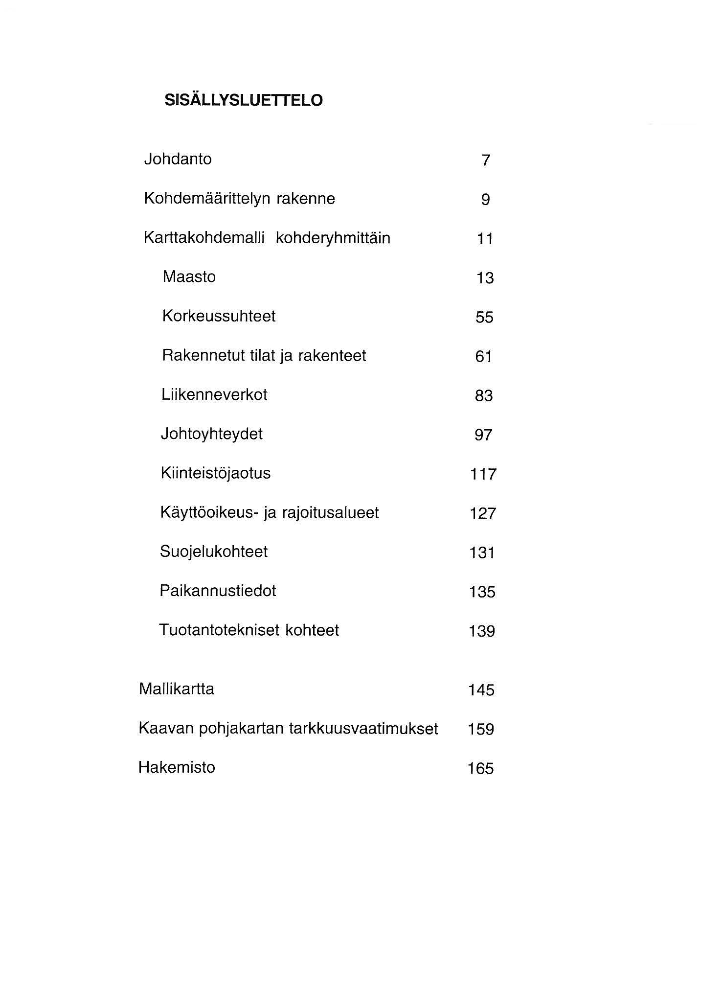 SISÄLLYSLUETTELO Johdanto 7 Kohdemäärittelyn rakenne 9 Karttakohdemalli kohderyhmittäin Maasto 3 Korkeussuhteet 55 Rakennetut tilat ja rakenteet 6 Liikenneverkot 83 Johtoyhteydet 97