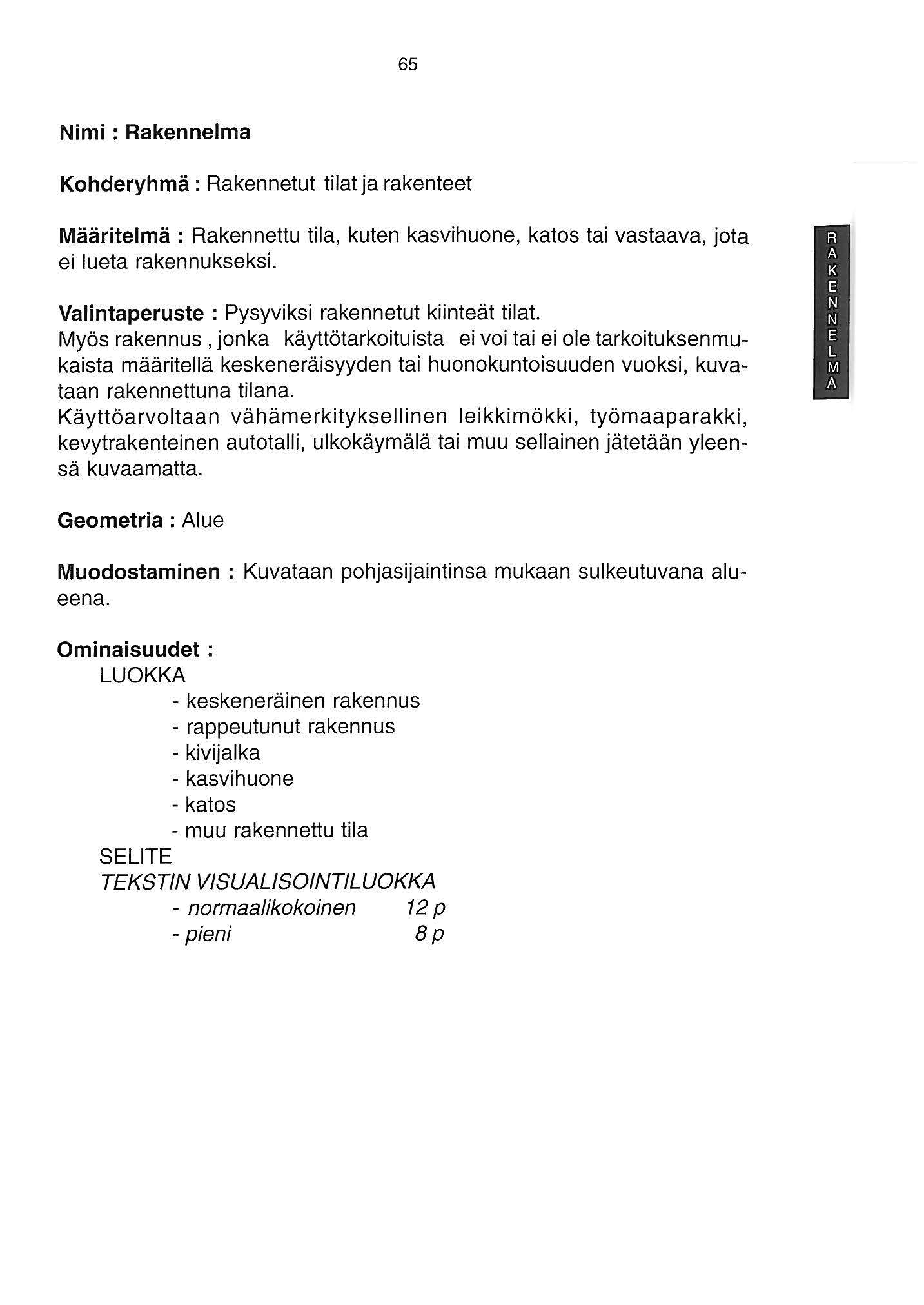 65 Nimi : Rakennelma Kohderyhmä : Rakennetut tilat ja rakenteet Määritelmä : Rakennettu tila, kuten kasvihuone, katos tai vastaava, jota ei lueta rakennukseksi.