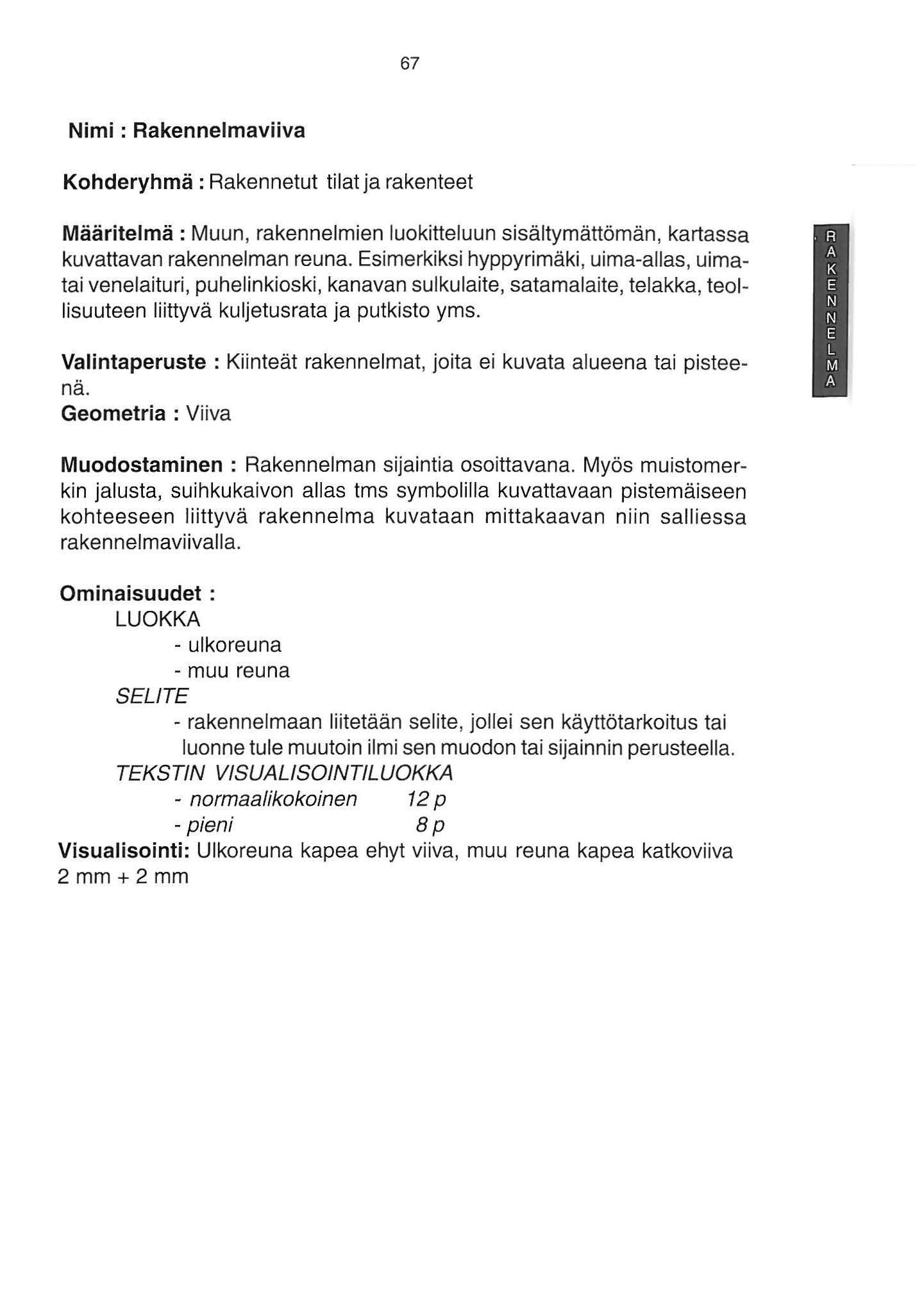 67 Nimi : Rakennelmaviiva Kohderyhmä : Rakennetut tilat ja rakenteet Määritelmä : Muun, rakenneimien luokitteluun sisältymättömän, kartassa kuvattavan rakennelman reuna.