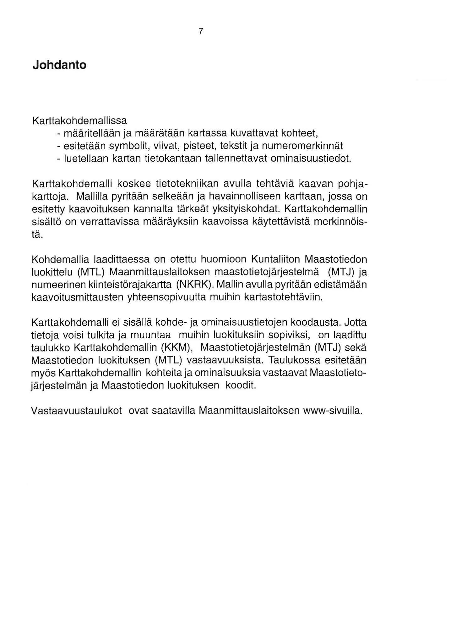 7 Johdanto Karttakohdemallissa - määritellään ja määrätään kartassa kuvattavat kohteet, - esitetään symbolit, viivat, pisteet, tekstit ja numeromerkinnät - luetellaan kartan tietokantaan