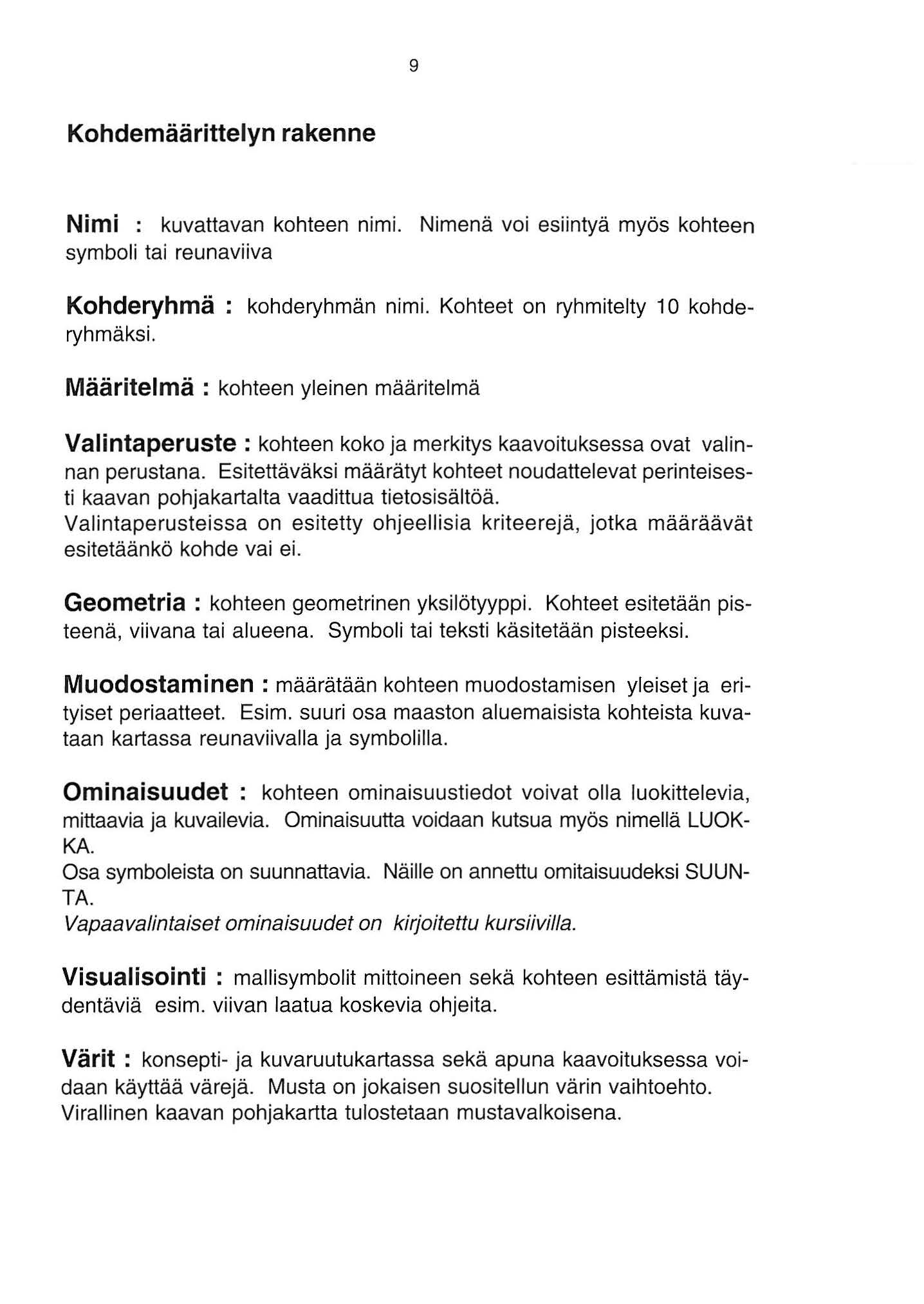 9 Kohdemäärittelyn rakenne Nimi : kuvattavan kohteen nimi. Nimenä voi esiintyä myös kohteen symboli tai reunaviiva Kohderyhmä : kohderyhmän nimi. Kohteet on ryhmitelty 0 kohderyhmäksi.