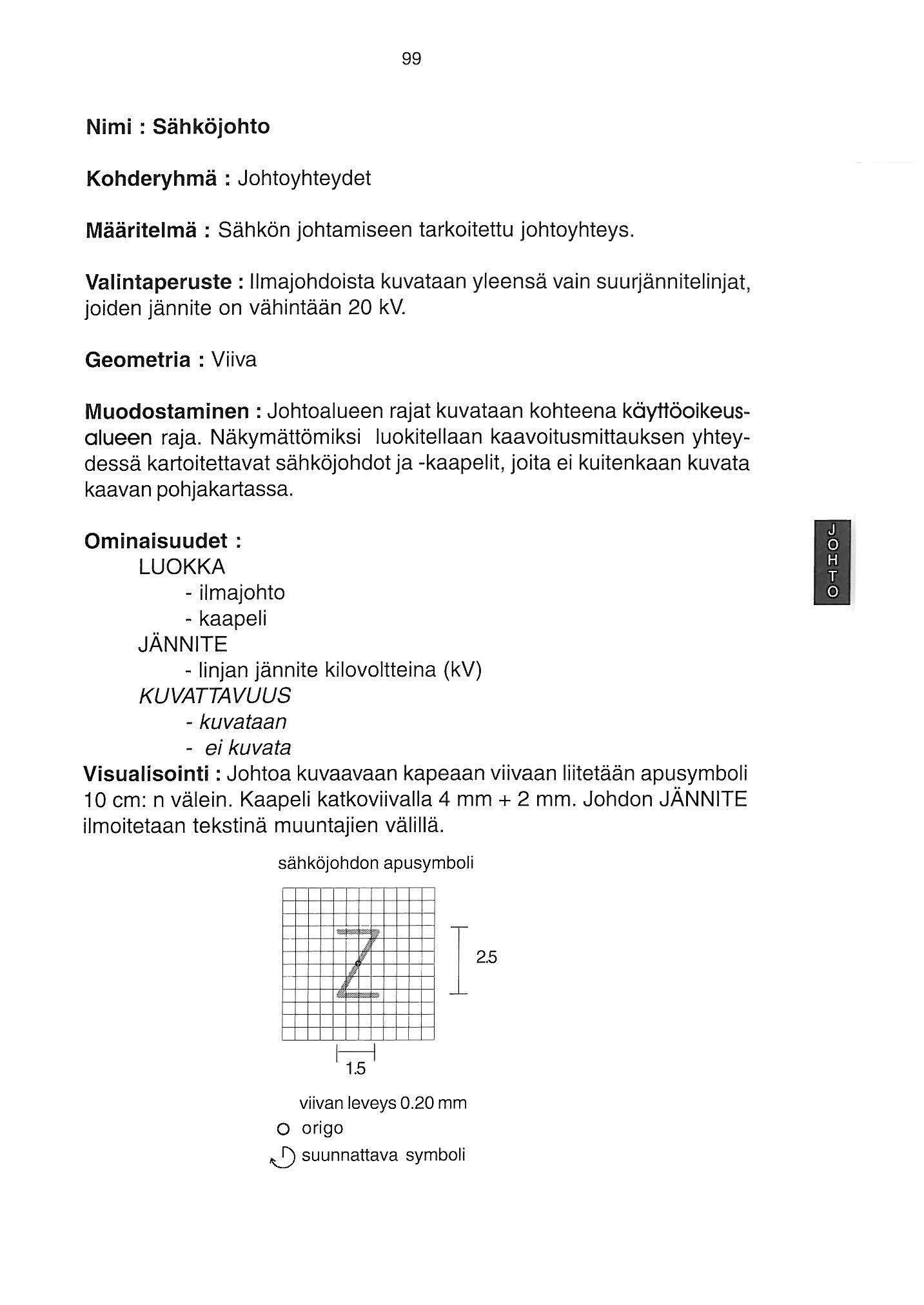 99 Nimi : Sähköjohto Kohderyhmä : Johtoyhteydet Määritelmä : Sähkön johtamiseen tarkoitettu johtoyhteys.