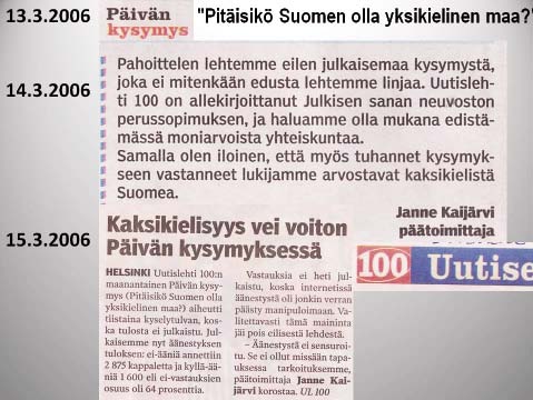 Uutislehti 100 ja tulenarka kysymys Maanantaina 13.3.2006 Uutislehti 100:n päivän kysymys kuului Pitäisikö Suomen olla yksikielinen maa?