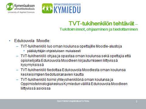 TVT -tukihenkilöverkoston tehtävät ja rooli Ky me nla ak so n Ammattikorkeakoulu huolehtii Moodle-oppimisalustan ylläpidosta, kehittämisestä, siihen liittyvästä opettajien koulutuksesta sekä