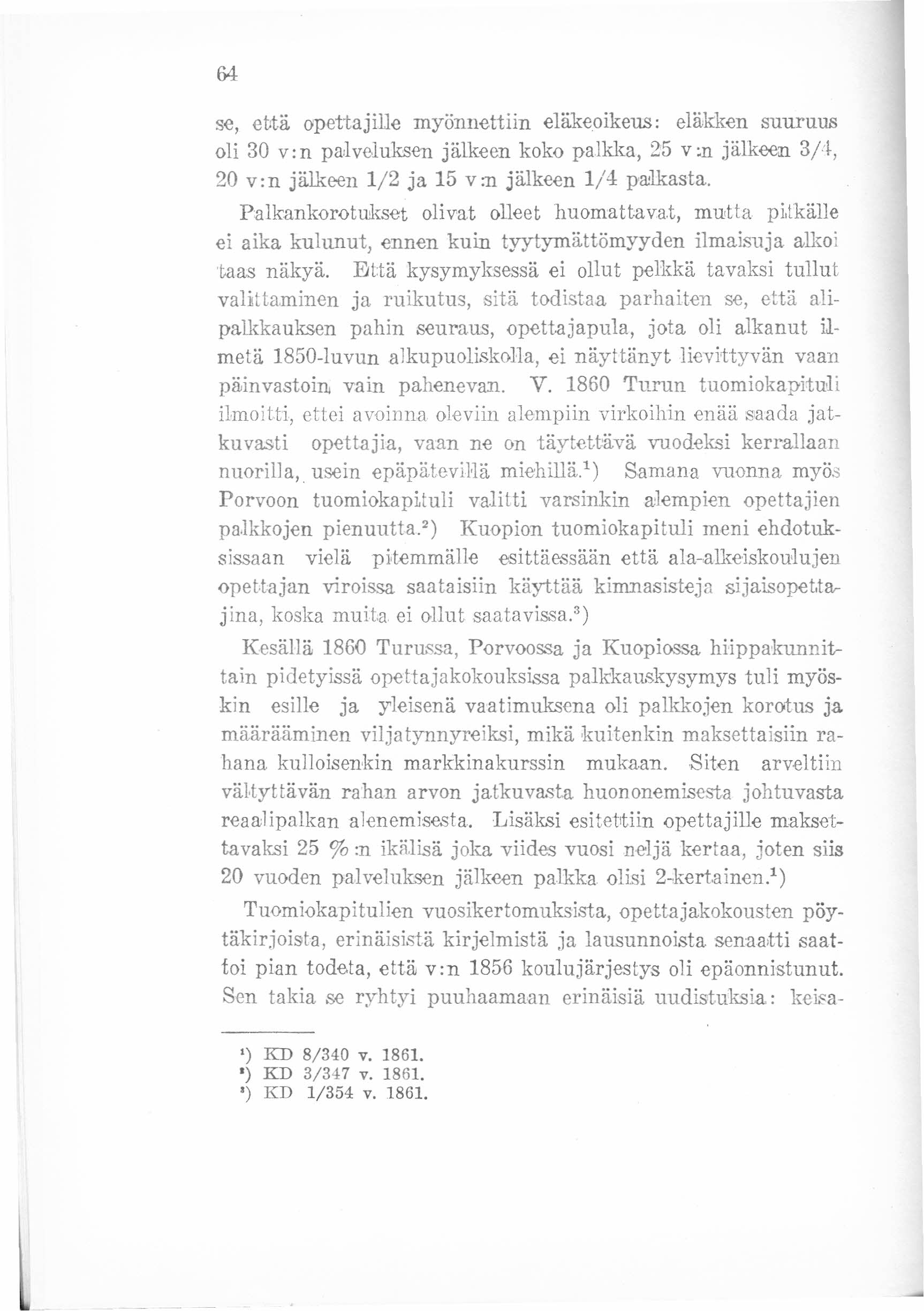 64 se, ebtä opettajille myönnettiin eläkeoikeus. eläkken suuruus oli 30 v:n palveluksen jälkeen koko palkka, 25 v:n jälkeen 31~, 20 v: n jälkeen 1/2 ja 15 v m jälkeen 1/4 palkasta.