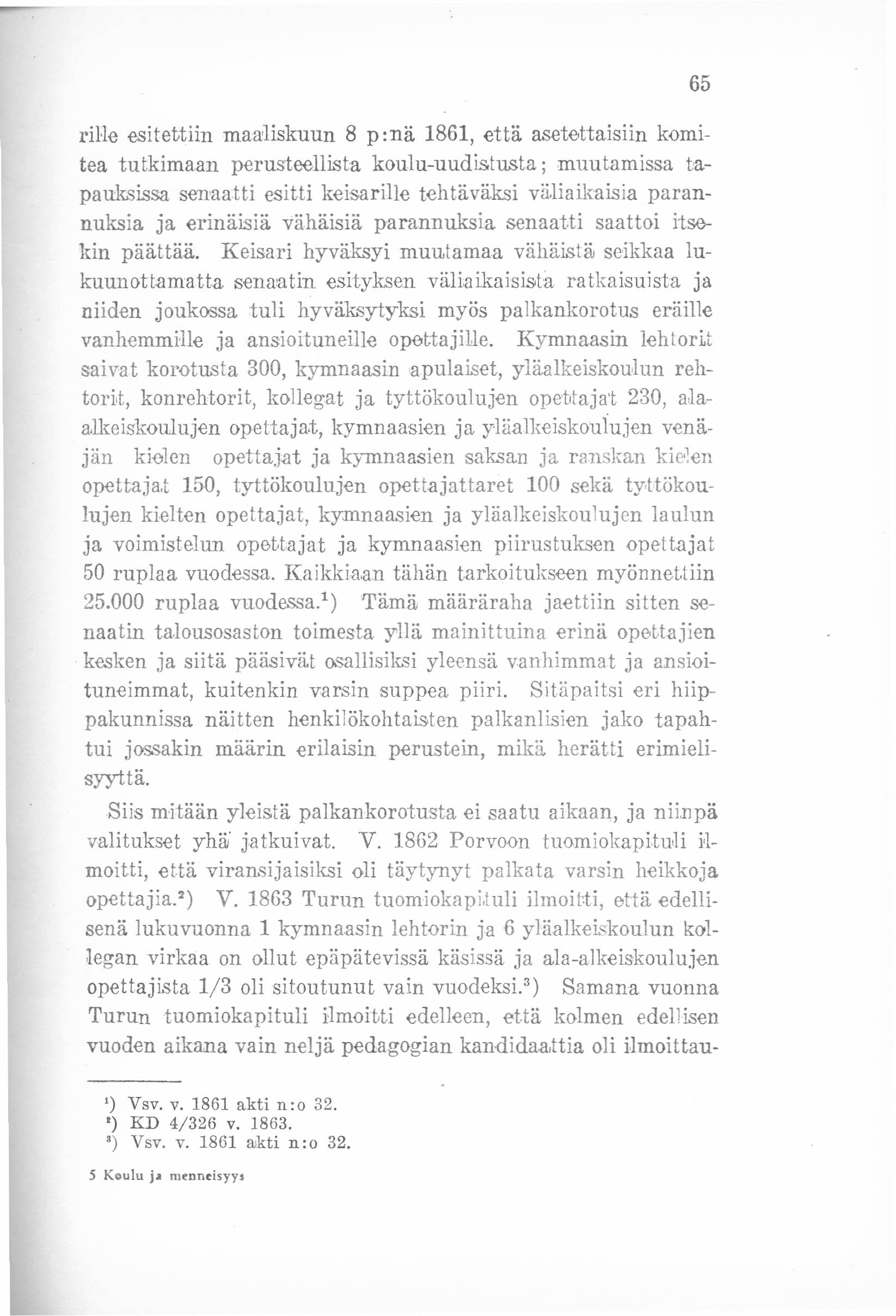 rihe esitettiin maaliskuun 8 p :nä 1861, että asetettaisiin komitea tutkimaan perusteellista koulu-uudistusta; muutamissa tapauksissa senaatti esitti keisarille tehtäväksi väliaikaisia parannuksia ja