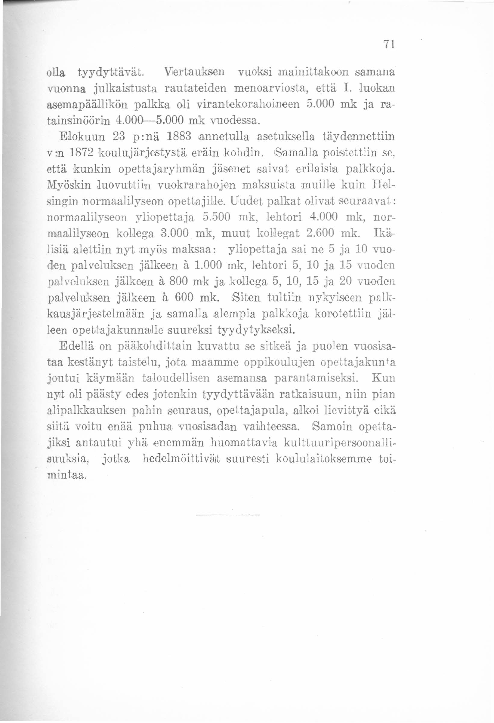 olla. tyydyttävät. Vertauksen vuoksi mainittakoon samana vuonna julkaistusta rautateiden menoarviosta. että I. luokan asemapäällikön palkka oli virantekorahoineen 5.000 mk ja ratainsinöörin 4.000-5.