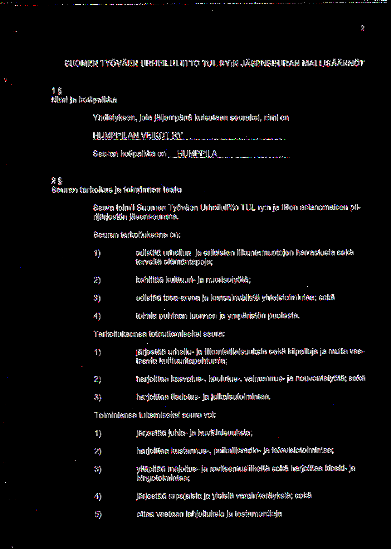 SUOMEN TYOVAEN URHEILULIITTO TUL RY:N JASENSEURAN MALLISAANNOT IS Nimi ja kotipaikka Yhdistyksen, jota jaljempana kutsutaan seuraksi, nimi on HUMPPILAN VEIKOT RY Seuran kotipaikka on HUMPPILA 2