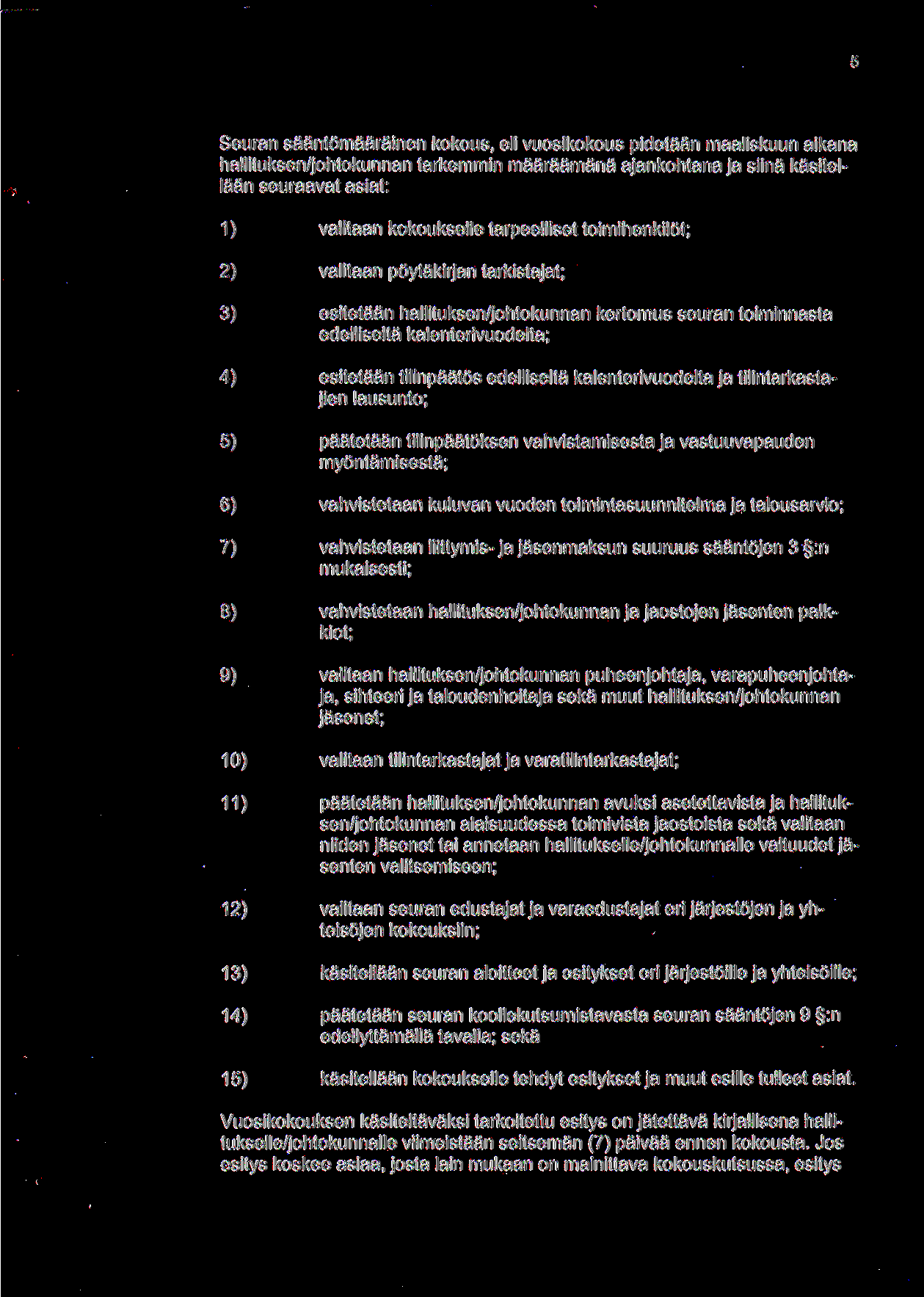 Seuran saantomaarainen kokous, eli vuosikokous pidetaan maaliskuun aikana hallituksen/johtokunnan tarkemmin maaraamana ajankohtana ja siina kasitellaan seuraavat asiat: 1) valitaan kokoukselle