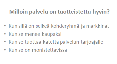 Tuotteistaminen Tehdään ideasta liiketoimintaa, siten että ansaintalogiikka ja liiketoiminnan tuotot (oli ne sitten minkä suuruisia tahansa) koko ajan mielessä.