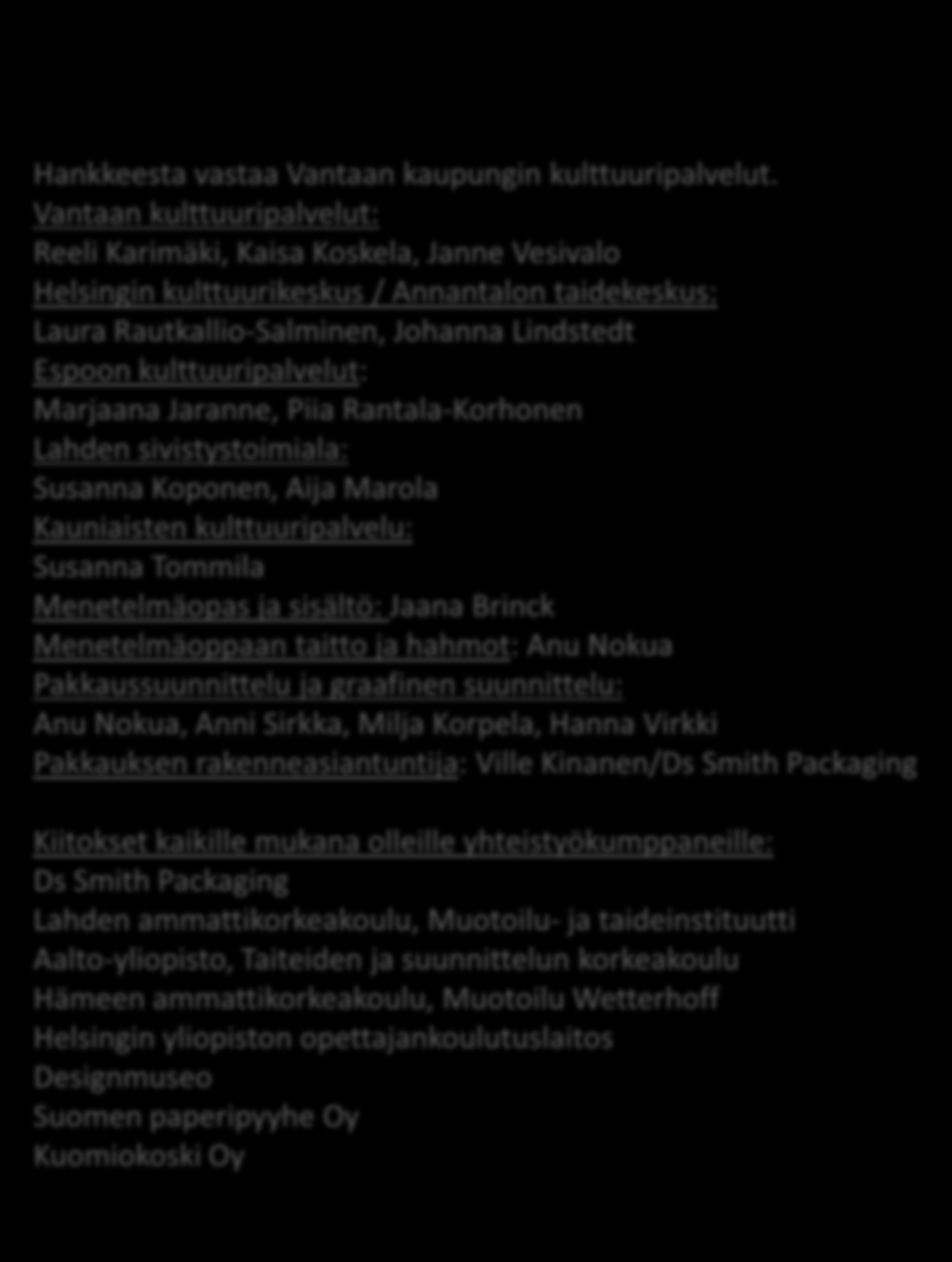 Marjaana Jaranne, Piia Rantala-Korhonen Lahden sivistystoimiala: Susanna Koponen, Aija Marola Kauniaisten kulttuuripalvelu: Susanna Tommila Menetelmäopas ja sisältö: Jaana Brinck Menetelmäoppaan