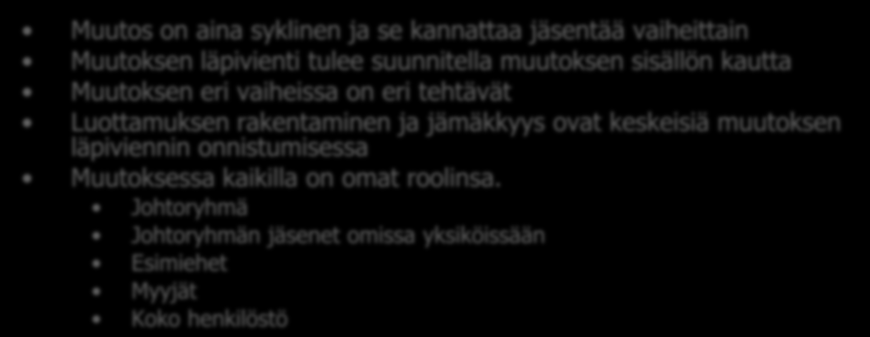 Muutoksen johtaminen Muutos on aina syklinen ja se kannattaa jäsentää vaiheittain Muutoksen läpivienti tulee suunnitella muutoksen sisällön kautta Muutoksen eri vaiheissa on eri tehtävät Luottamuksen