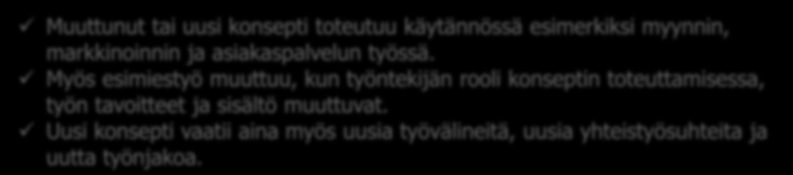 Konseptien käytäntöönvienti Muuttunut tai uusi konsepti toteutuu käytännössä esimerkiksi myynnin, markkinoinnin ja asiakaspalvelun työssä.