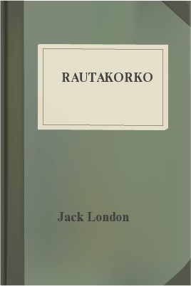 Rautakorko, by Jack London 1 Rautakorko, by Jack London The Project Gutenberg EBook of Rautakorko, by Jack London This ebook is for the use of anyone anywhere at no cost and with almost no