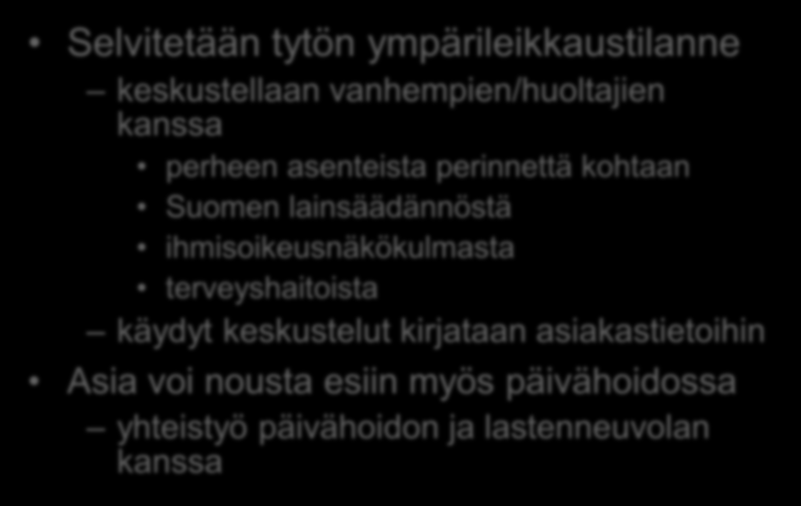 Lastenneuvola Selvitetään tytön ympärileikkaustilanne keskustellaan vanhempien/huoltajien kanssa perheen asenteista perinnettä kohtaan Suomen lainsäädännöstä