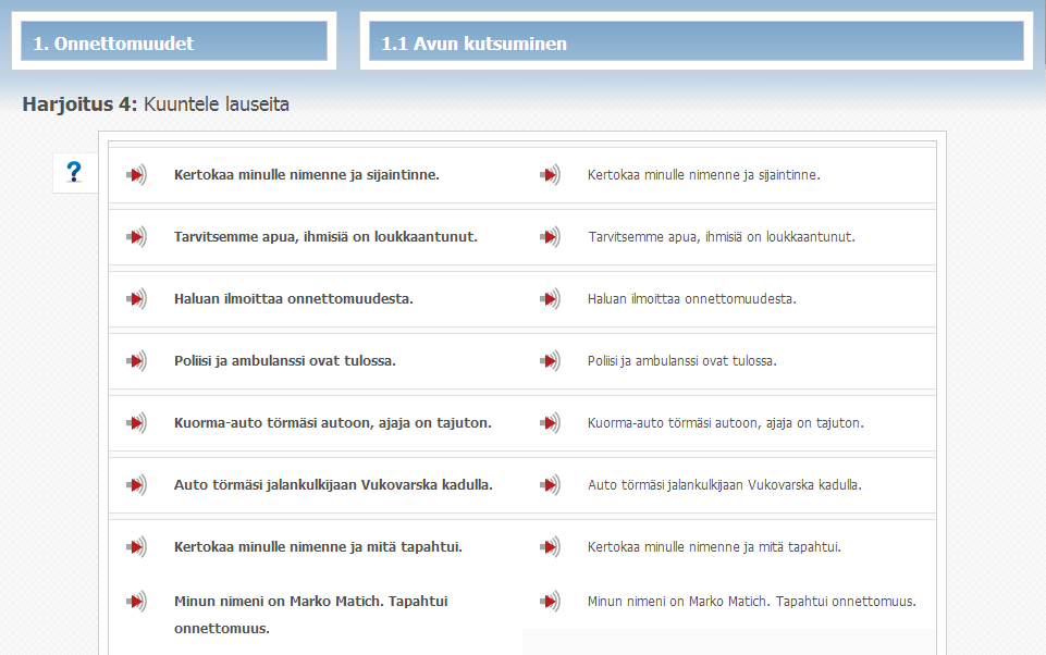 Kuuntele lauseita 4. tehtävätyyppi on Kuuntele lauseita (katso kuva 13). Harjoitus sisältää aihepiiriin kuuluvia lauseita. Lauseista on ääninäyte, joka auttaa sinua ääntämisen kanssa.