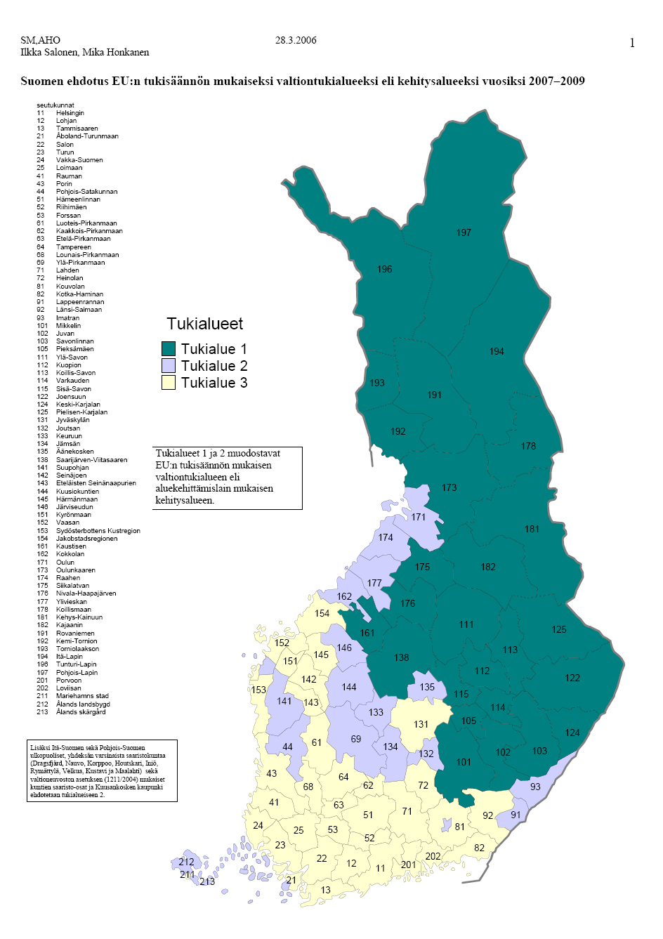 Äkillisen rakennemuutoksen alueet vuonna 2007-2012 Kajaanin seutukunta Etelä- Pirkanmaa Forssan seutukunta Itä-Lapin seutukunta Siikalatvan seutukunta Nivala- Haapajärven Äänekosken seutukunta