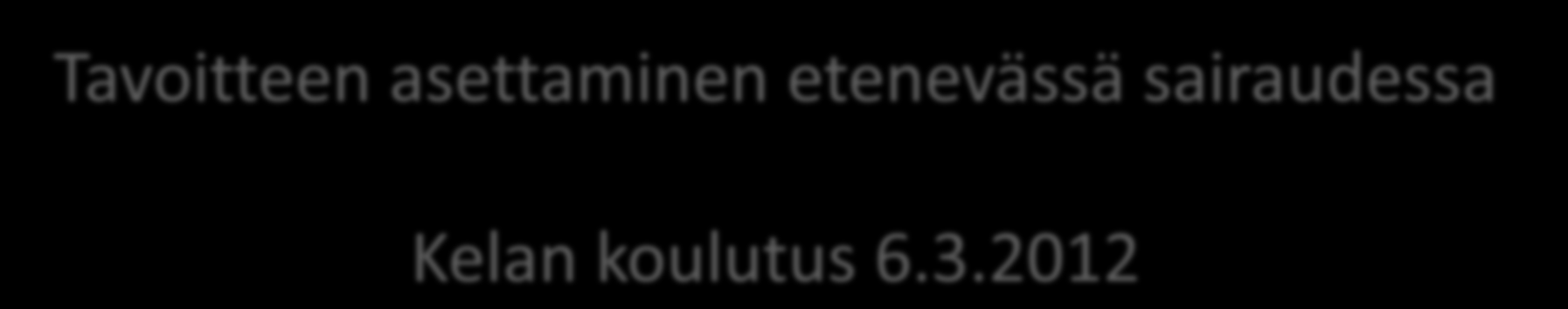 Tavoitteen asettaminen etenevässä sairaudessa Kelan koulutus 6.3.