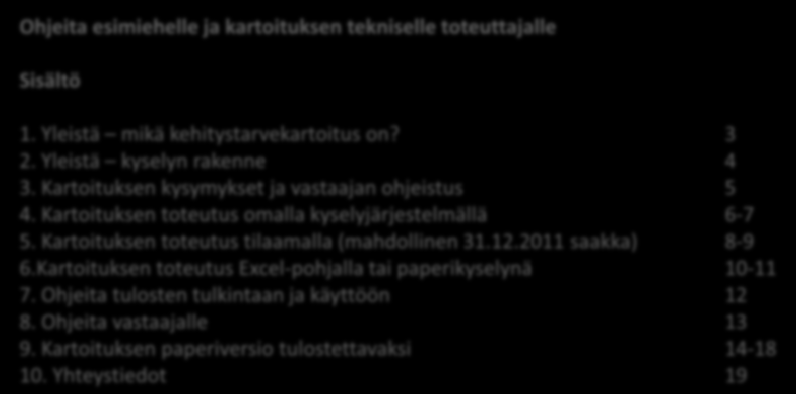 2 Ohjeita esimiehelle ja kartoituksen tekniselle toteuttajalle Sisältö 1. Yleistä mikä kehitystarvekartoitus on? 3 2. Yleistä kyselyn rakenne 4 3. Kartoituksen kysymykset ja vastaajan ohjeistus 5 4.