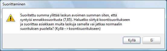 KYSYMYS, JOS MAKSETAAN YLI LASKUN LOPPUSUMMAN Jos suoritettava summa annetaan suuremmaksi kuin avoin summa, ohjelma kysyy, kirjataanko yli oleva summa ennakoksi vai siirrytäänkö koontisuoritukseen.