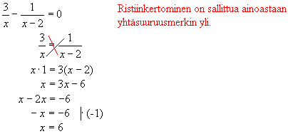 Nimittäjien nollakohdat ovat = ja =, joten yhtälö on määritelty, kun Kerrotaan lausekkeet ristiin. ja. Tämä kelpaa ratkaisuksi, sillä kumpikaan nimittäjistä ei saa tällöin arvoa nolla.