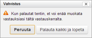 Jos haluat palauttaa vastauksesi, klikkaa Palauta kaikki ja lopeta -painiketta. Sinulta kysytään vielä vahvistus palautukseen. Kun olet palauttanut vastauksesi, näytetään tentin tulossivu.